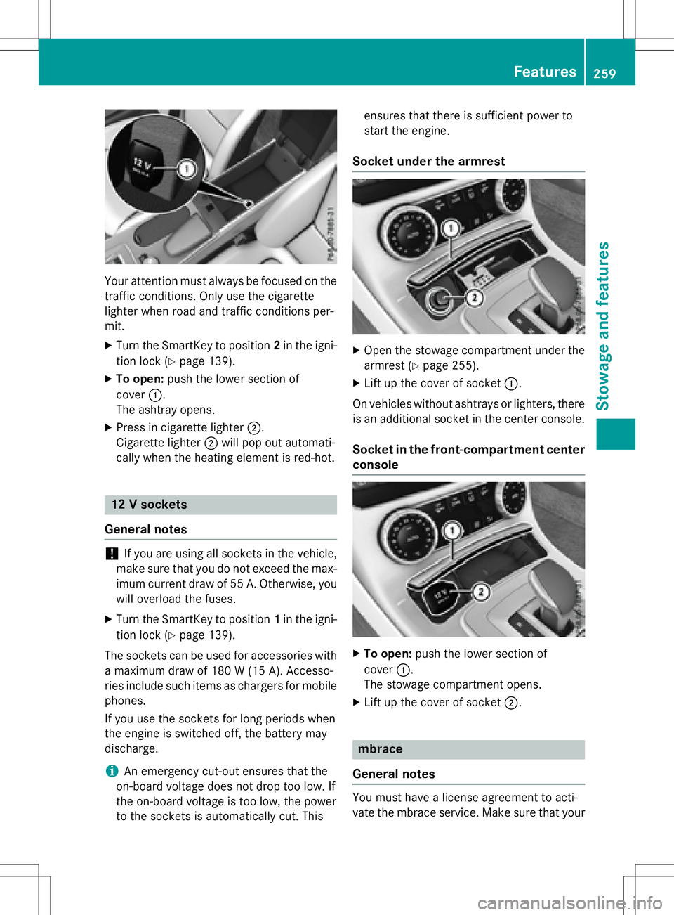 MERCEDES-BENZ SLK-CLASS ROADSTER 2016  Owners Manual Your attention must always be focused on the
traffic conditions. Only use the cigarette
lighter when road and traffic conditions per-
mit.
XTurn the SmartKey to position2in the igni-
tion lock (
Ypage