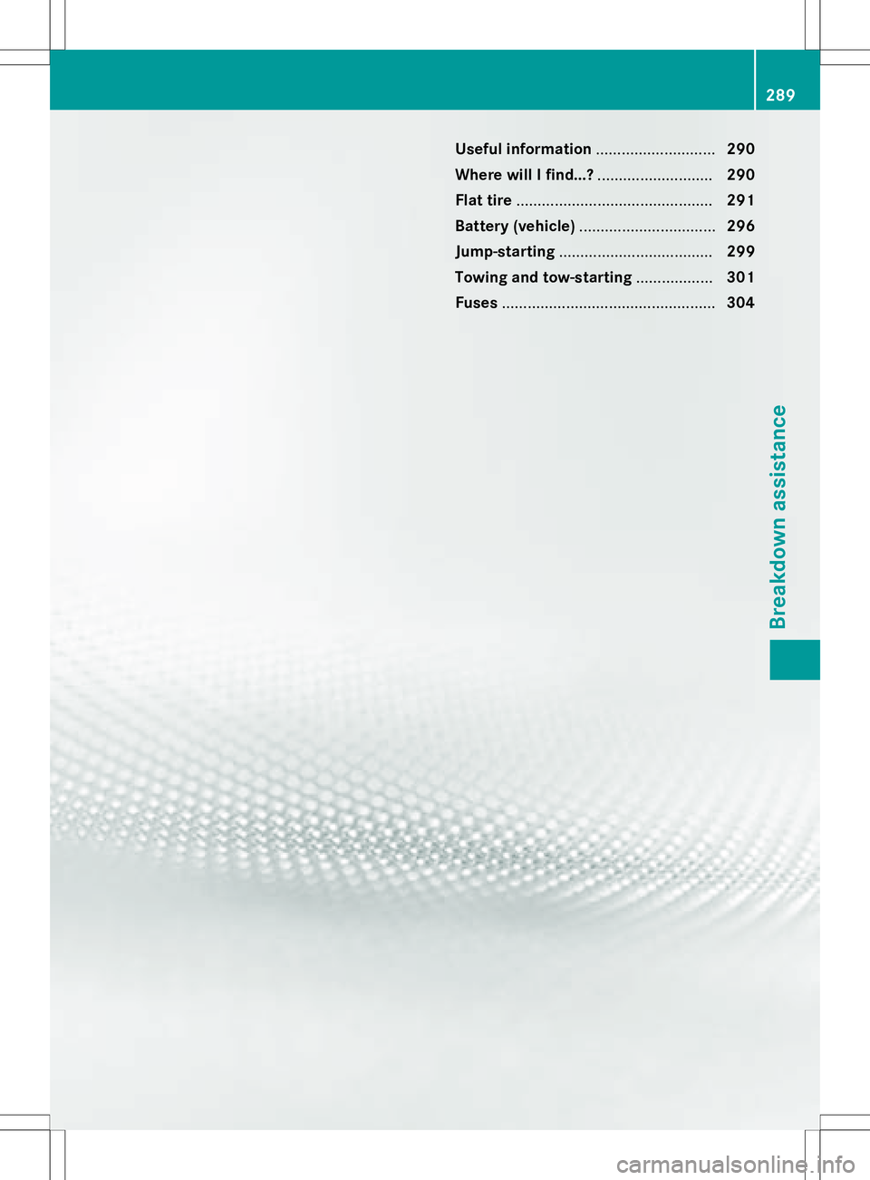 MERCEDES-BENZ SLK-CLASS ROADSTER 2016 Owners Manual Useful information............................290
Where will I find...? ...........................290
Flat tire .............................................. 291
Battery (vehicle) .................. MERCEDES-BENZ SLK-CLASS ROADSTER 2016 Owners Manual Useful information............................290
Where will I find...? ...........................290
Flat tire .............................................. 291
Battery (vehicle) ..................