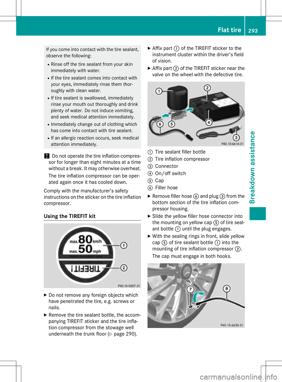 MERCEDES-BENZ SLK-CLASS ROADSTER 2016 Owners Manual If you come into contact with the tire sealant,observe the following:
RRinse off the tire sealant from your skin
immediately with water.
RIf the tire sealant comes into contact with
your eyes, immedia MERCEDES-BENZ SLK-CLASS ROADSTER 2016 Owners Manual If you come into contact with the tire sealant,observe the following:
RRinse off the tire sealant from your skin
immediately with water.
RIf the tire sealant comes into contact with
your eyes, immedia