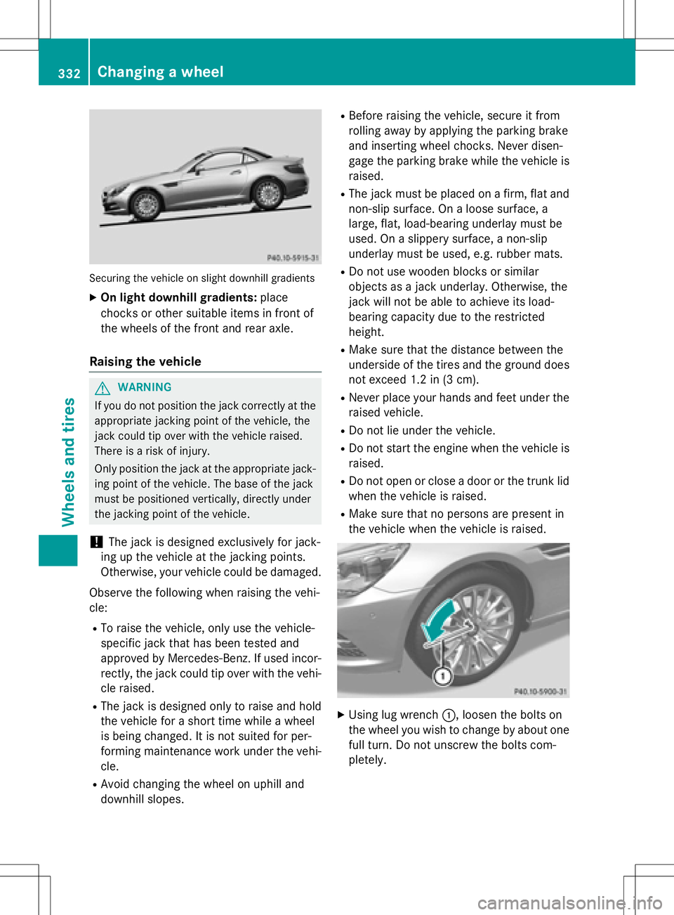 MERCEDES-BENZ SLK-CLASS ROADSTER 2016  Owners Manual Securing the vehicle on slight downhill gradients
XOn light downhill gradients:place
chocks or other suitable items in front of
the wheels of the front and rear axle.
Raising the vehicle
GWARNING
If y
