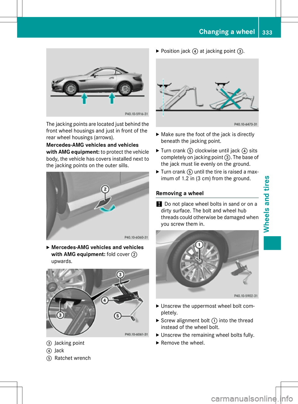 MERCEDES-BENZ SLK-CLASS ROADSTER 2016  Owners Manual The jacking points are located just behind the
front wheel housings and just in front of the
rear wheel housings (arrows).
Mercedes-AMG vehicles and vehicles
with AMG equipment:to protect the vehicle
