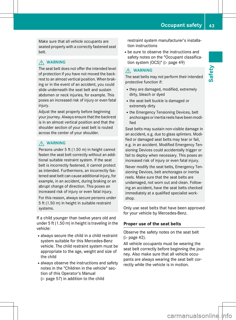 MERCEDES-BENZ SLK-CLASS ROADSTER 2016 Service Manual Make sure that all vehicle occupants are
seated properly with a correctly fastened seatbelt.
GWARNING
The seat belt does not offer the intended level of protection if you have not moved the back-
rest MERCEDES-BENZ SLK-CLASS ROADSTER 2016 Service Manual Make sure that all vehicle occupants are
seated properly with a correctly fastened seatbelt.
GWARNING
The seat belt does not offer the intended level of protection if you have not moved the back-
rest