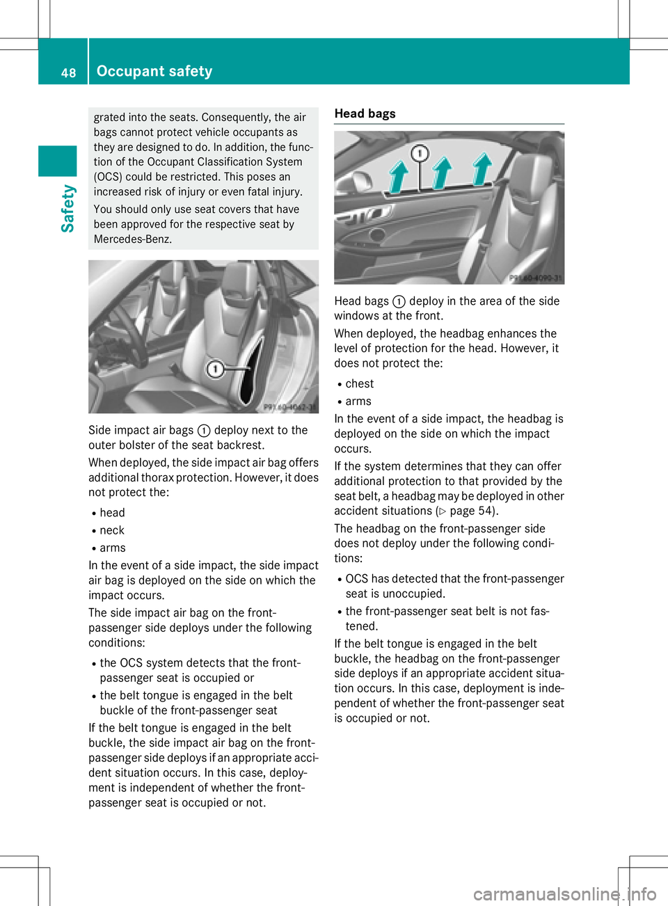 MERCEDES-BENZ SLK-CLASS ROADSTER 2016  Owners Manual grated into the seats. Consequently, the air
bags cannot protect vehicle occupants as
they are designed to do. In addition, the func-tion of the Occupant Classification System
(OCS) could be restricte