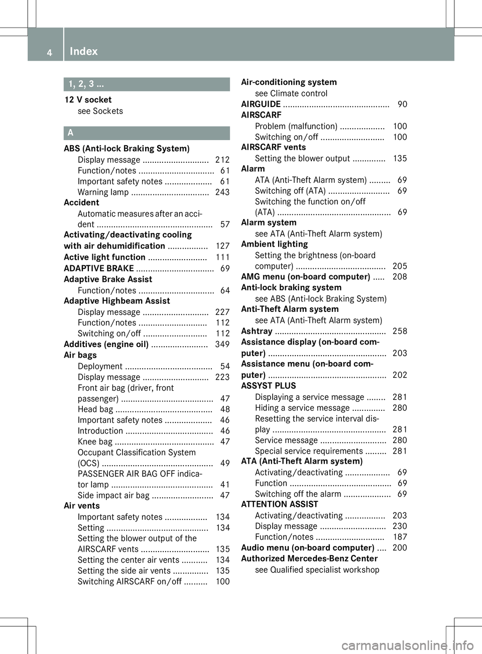 MERCEDES-BENZ SLK-CLASS ROADSTER 2016 Owners Manual 1, 2, 3 ...
12 V socketsee Sockets
A
ABS (Anti-lock Braking System)Display message ............................ 212
Function/notes ................................ 61
Important safety notes .......... MERCEDES-BENZ SLK-CLASS ROADSTER 2016 Owners Manual 1, 2, 3 ...
12 V socketsee Sockets
A
ABS (Anti-lock Braking System)Display message ............................ 212
Function/notes ................................ 61
Important safety notes ..........