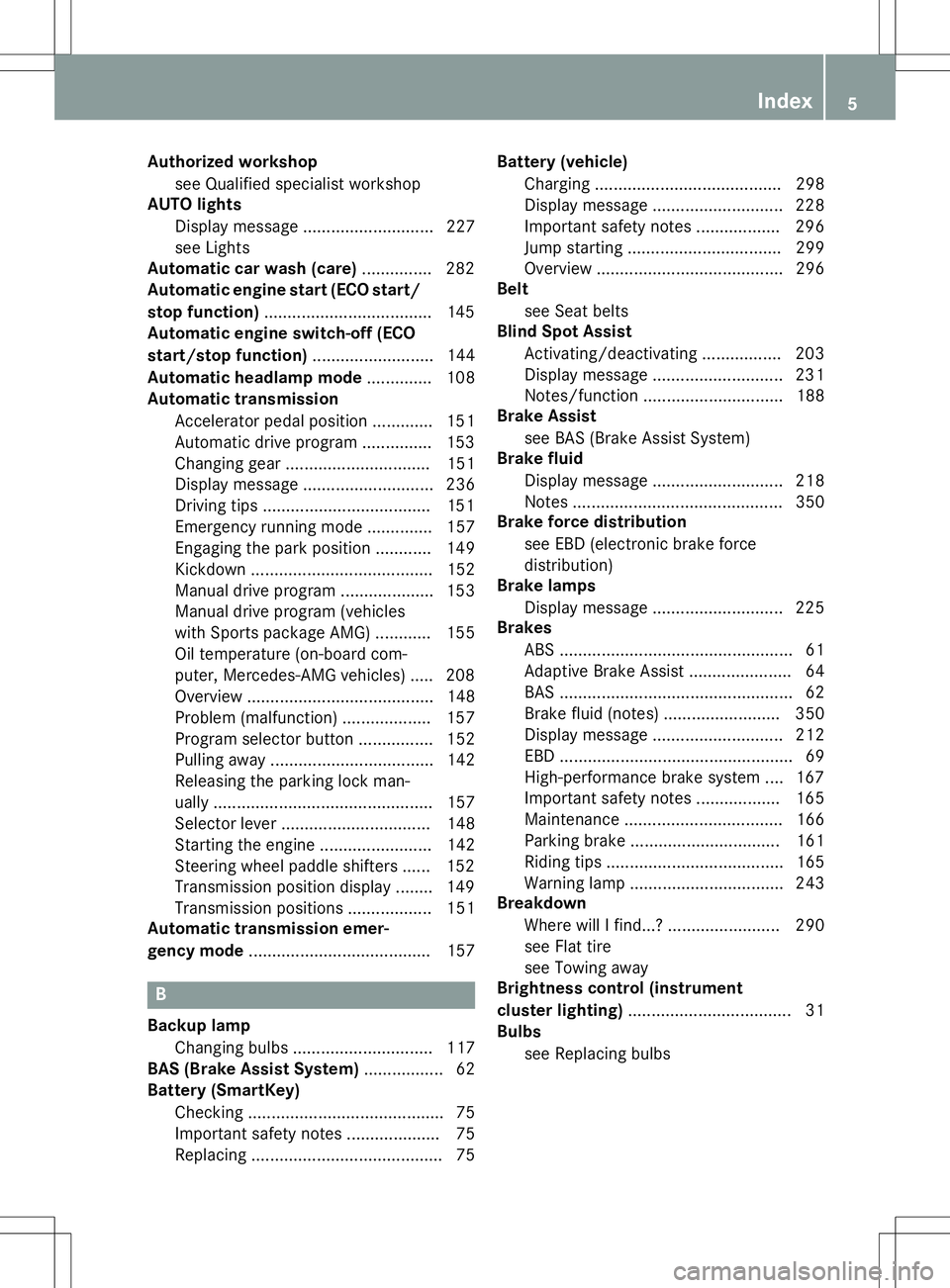 MERCEDES-BENZ SLK-CLASS ROADSTER 2016  Owners Manual Authorizedworkshop
see Qualified specialist workshop
AUT O lights
Dis play message ............................ 227
see Lights
Aut oma tic car wash (care) ...............282
Automatic engine start (EC