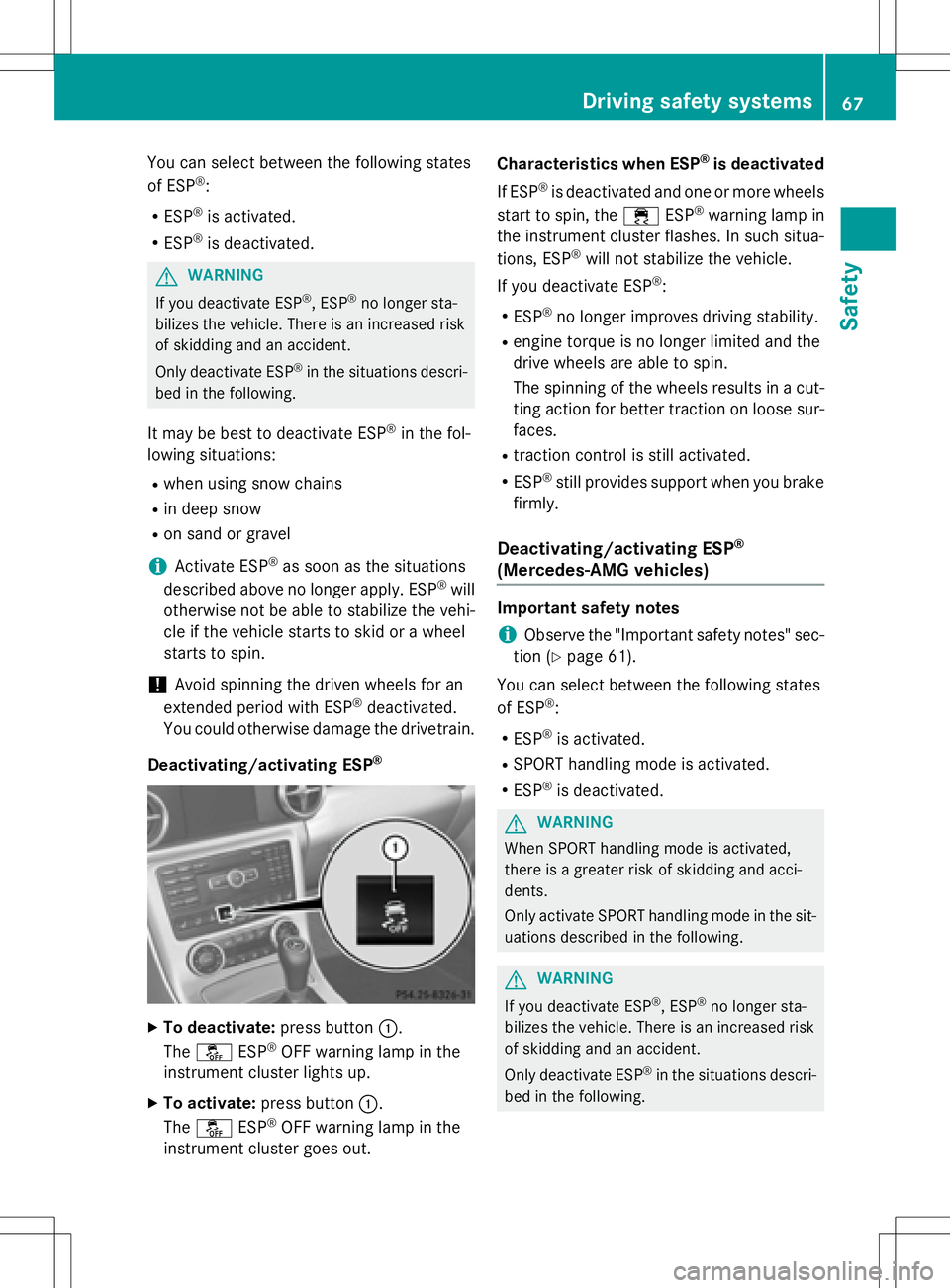 MERCEDES-BENZ SLK-CLASS ROADSTER 2016 Repair Manual You can select between the following states
of ESP®:
RESP®is activated.
RESP®is deactivated.
GWARNING
If you deactivate ESP
®, ESP®no longer sta-
bilizes the vehicle. There is an increased risk
o