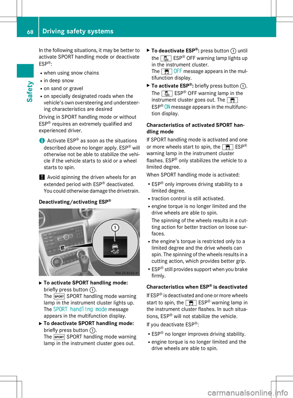 MERCEDES-BENZ SLK-CLASS ROADSTER 2016 Repair Manual In the following situations, it may be better to
activate SPORT handling mode or deactivate
ESP
®:
Rwhen using snow chains
Rin deep snow
Ron sand or gravel
Ron specially designated roads when the
veh
