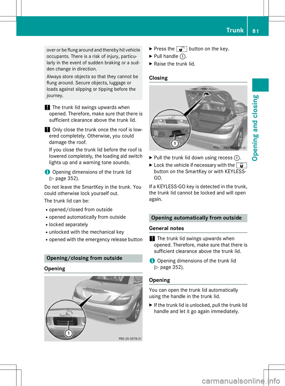 MERCEDES-BENZ SLK-CLASS ROADSTER 2016  Owners Manual over or be flung around and thereby hit vehicleoccupants. There is a risk of injury, particu-
larly in the event of sudden braking or a sud-
den change in direction.
Always store objects so that they 