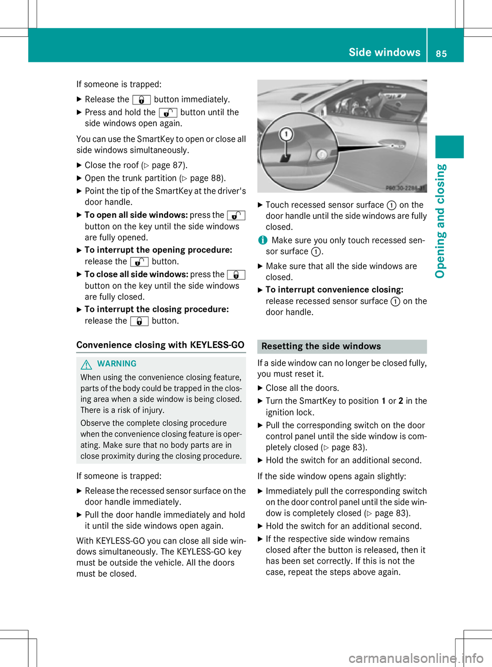 MERCEDES-BENZ SLK-CLASS ROADSTER 2016 Manual Online If someone is trapped:
XRelease the&button immediately.
XPress and hold the %button until the
side windows open again.
You can use the SmartKey to open or close all side windows simultaneously.
XClose MERCEDES-BENZ SLK-CLASS ROADSTER 2016 Manual Online If someone is trapped:
XRelease the&button immediately.
XPress and hold the %button until the
side windows open again.
You can use the SmartKey to open or close all side windows simultaneously.
XClose