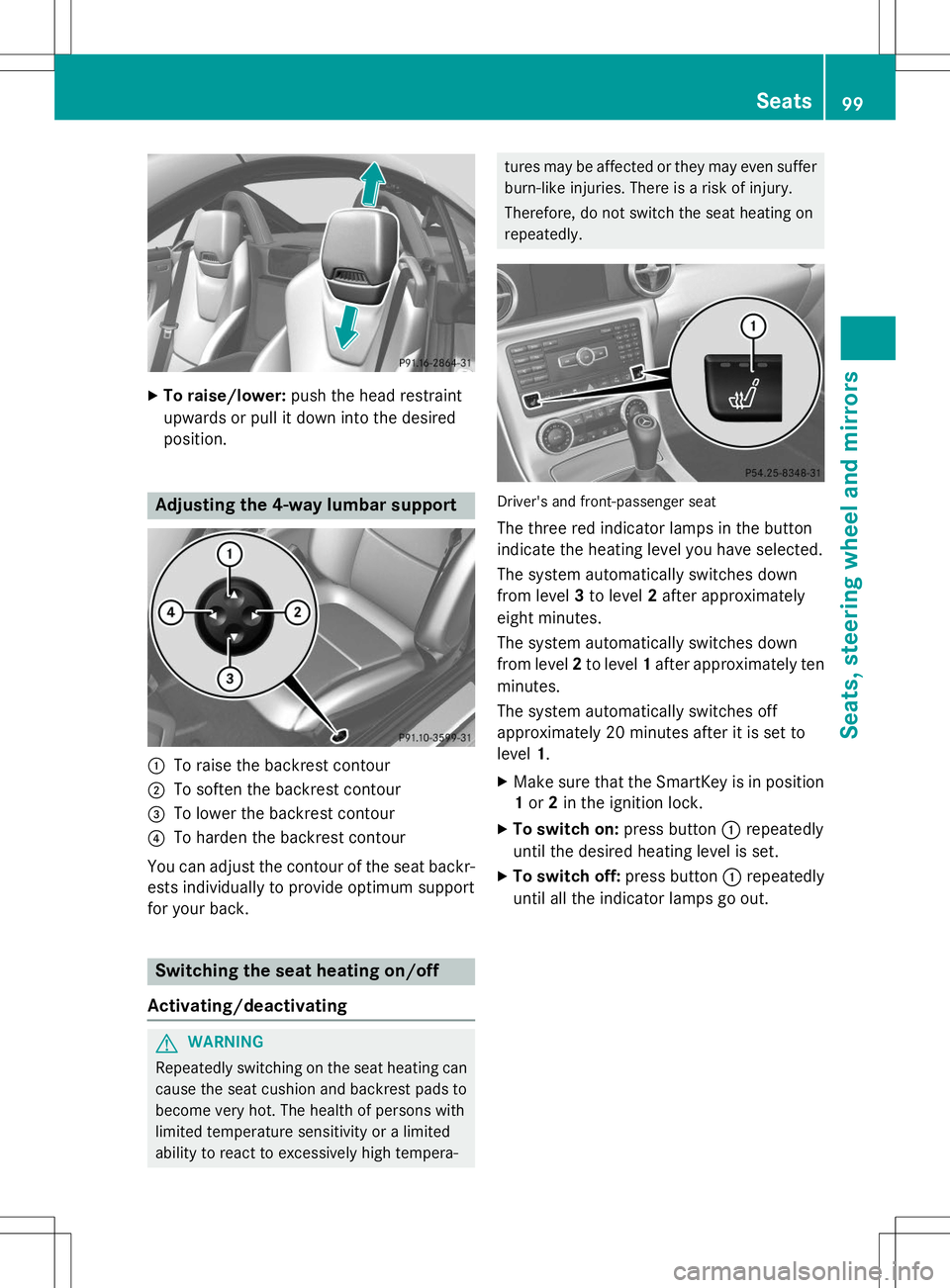 MERCEDES-BENZ SLK-CLASS ROADSTER 2015 Owners Manual XTo raise/lower: push the head restraint
upwards or pull it down into the desired
position.
Adjusting the 4-way lumbar support
:To raise the backrest contour
;To soften the backrest contour
=To lower MERCEDES-BENZ SLK-CLASS ROADSTER 2015 Owners Manual XTo raise/lower: push the head restraint
upwards or pull it down into the desired
position.
Adjusting the 4-way lumbar support
:To raise the backrest contour
;To soften the backrest contour
=To lower