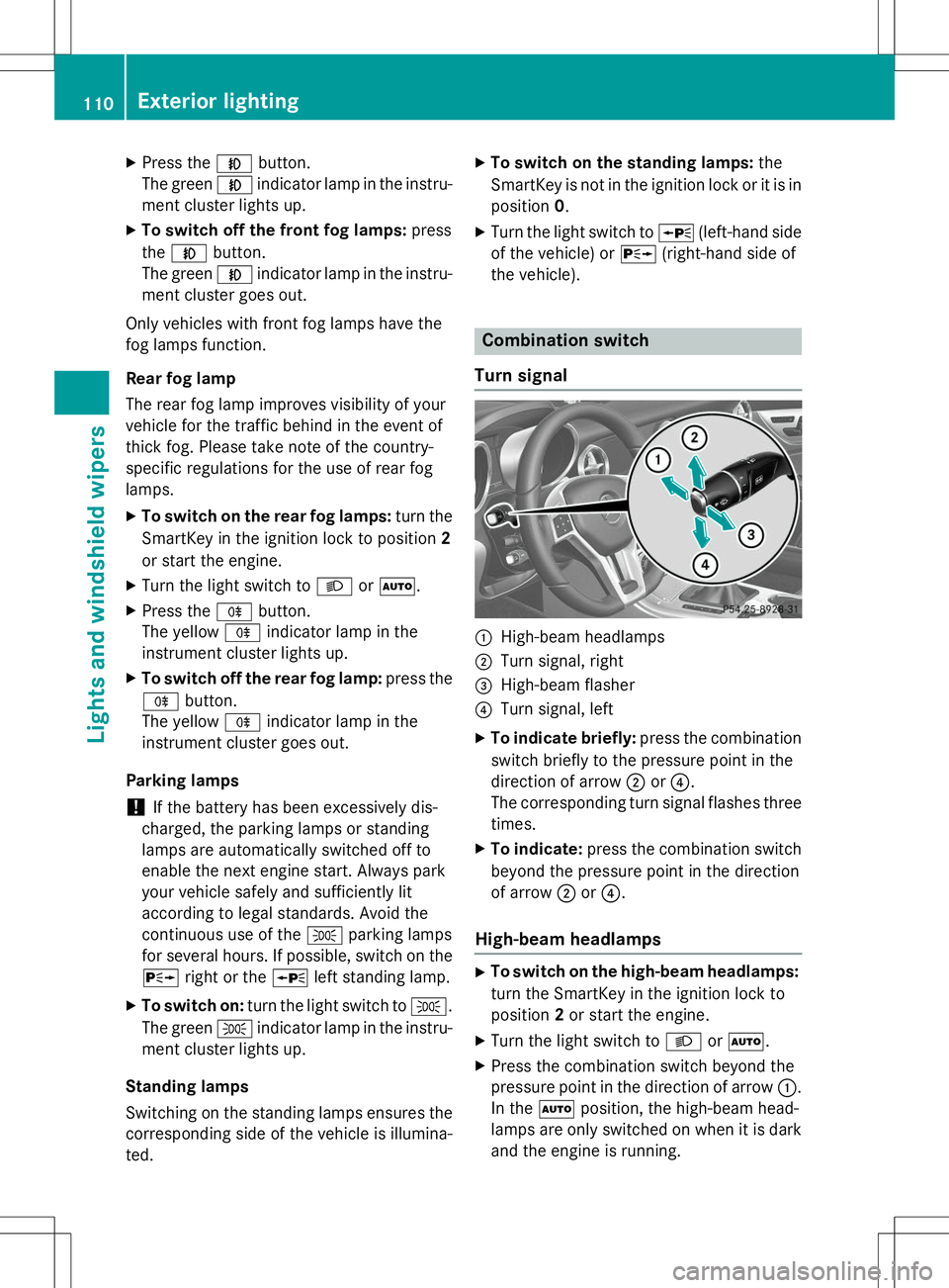 MERCEDES-BENZ SLK-CLASS ROADSTER 2015  Owners Manual XPress the Nbutton.
The green Nindicator lamp in the instru-
ment cluster lights up.
X To switch off the front fog lamps: press
the N button.
The green Nindicator lamp in the instru-
ment cluster goes