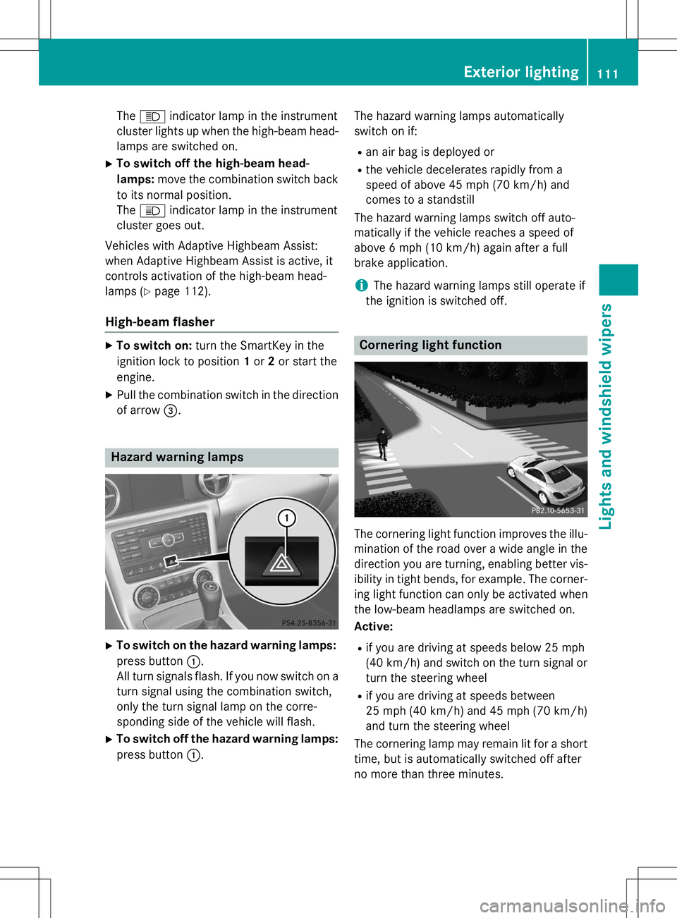 MERCEDES-BENZ SLK-CLASS ROADSTER 2015  Owners Manual TheK indicator lamp in the instrument
cluster lights up when the high-beam head-
lamps are switched on.
X To switch off the high-beam head- 
lamps: move the combination switch back
to its normal posit