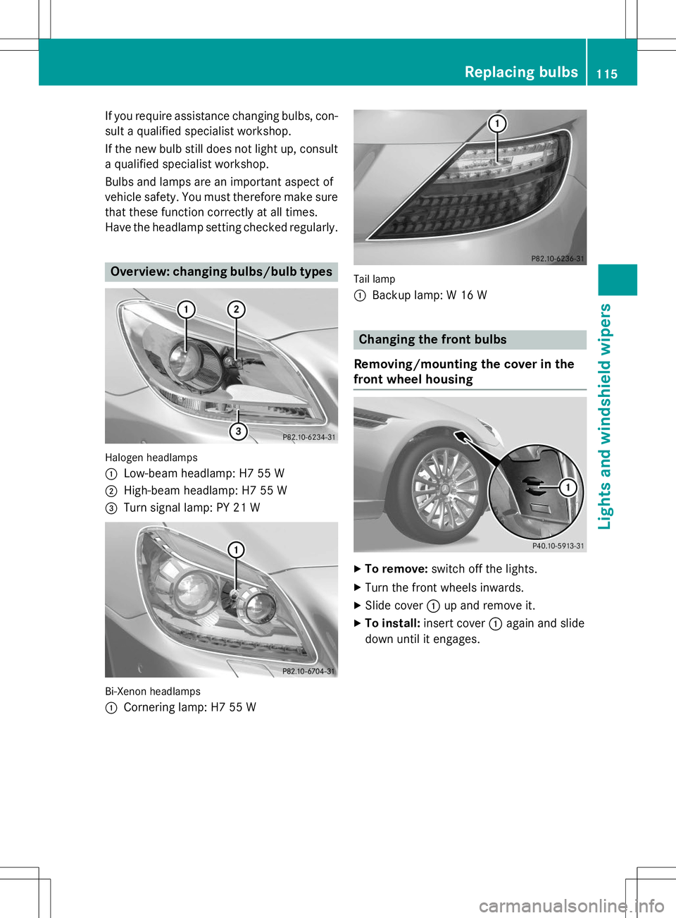 MERCEDES-BENZ SLK-CLASS ROADSTER 2015  Owners Manual If you require assistance changing bulbs, con-
sult a qualified specialist workshop. 
If the new bulb still does not light up, consult a qualified specialist workshop.
Bulbs and lamps are an important
