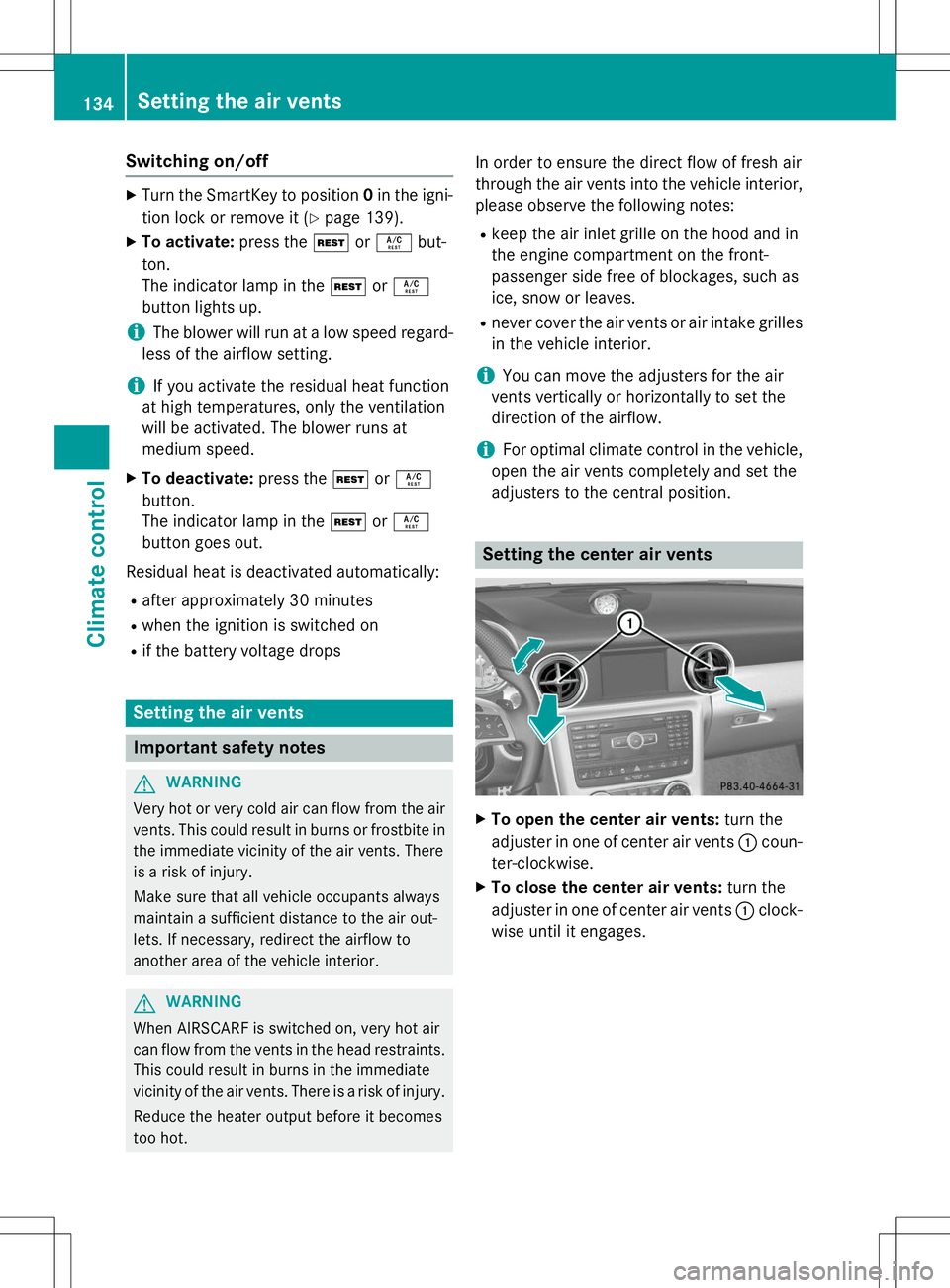 MERCEDES-BENZ SLK-CLASS ROADSTER 2015  Owners Manual Switching on/off
XTurn the SmartKey to position 0in the igni-
tion lock or remove it ( Ypage 139).
X To activate: press theÌorÁ but-
ton. 
The indicator lamp in the ÌorÁ
button lights up.
iThe blo