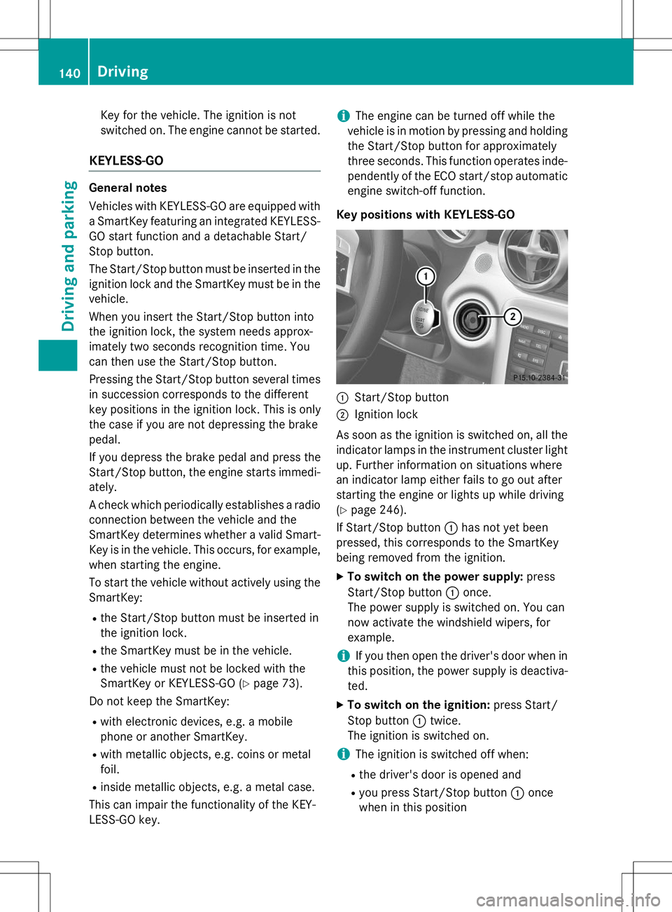 MERCEDES-BENZ SLK-CLASS ROADSTER 2015 Owners Manual Key for the vehicle. The ignition is not
switched on. The engine cannot be started.
KEYLESS-GO
General notes
Vehicles with KEYLESS-GO are equipped with
a SmartKey featuring an integrated KEYLESS- GO MERCEDES-BENZ SLK-CLASS ROADSTER 2015 Owners Manual Key for the vehicle. The ignition is not
switched on. The engine cannot be started.
KEYLESS-GO
General notes
Vehicles with KEYLESS-GO are equipped with
a SmartKey featuring an integrated KEYLESS- GO