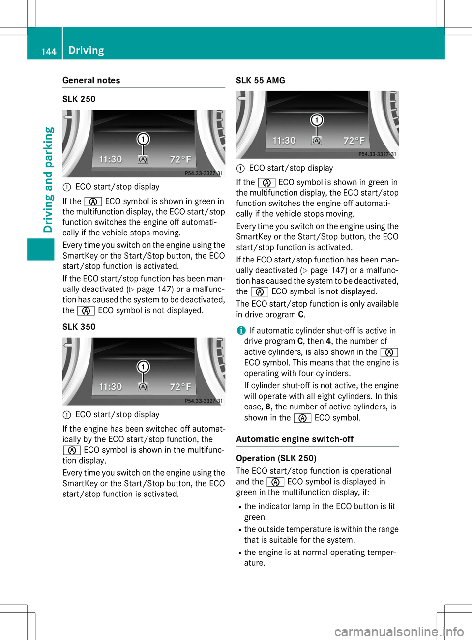 MERCEDES-BENZ SLK-CLASS ROADSTER 2015 Owners Manual General notes
SLK 250
:ECO start/stop display
If the è ECO symbol is shown in green in
the multifunction display, the ECO start/stop
function switches the engine off automati-
cally if the vehicle s MERCEDES-BENZ SLK-CLASS ROADSTER 2015 Owners Manual General notes
SLK 250
:ECO start/stop display
If the è ECO symbol is shown in green in
the multifunction display, the ECO start/stop
function switches the engine off automati-
cally if the vehicle s