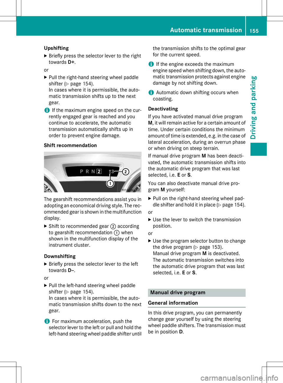 MERCEDES-BENZ SLK-CLASS ROADSTER 2015  Owners Manual UpshiftingX Briefly press the selector lever to the right towards D+.
or X Pull the right-hand steering wheel paddle
shifter ( Ypage 154).
In cases where it is permissible, the auto-
matic transmissio