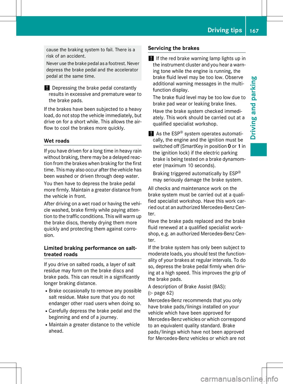 MERCEDES-BENZ SLK-CLASS ROADSTER 2015  Owners Manual cause the braking system to fail. There is a 
risk of an accident. 
Never use the brake pedal as a footrest. Never 
depress the brake pedal and the accelerator
pedal at the same time.
!Depressing the 