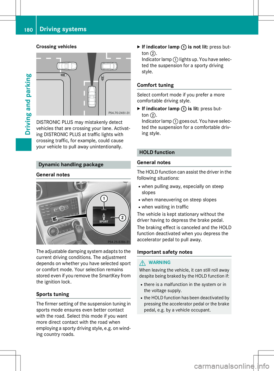 MERCEDES-BENZ SLK-CLASS ROADSTER 2015  Owners Manual Crossing vehicles
DISTRONIC PLUS may mistakenly detect 
vehicles that are crossing your lane. Activat-
ing DISTRONIC PLUS at traffic lights with
crossing traffic, for example, could cause
your vehicle