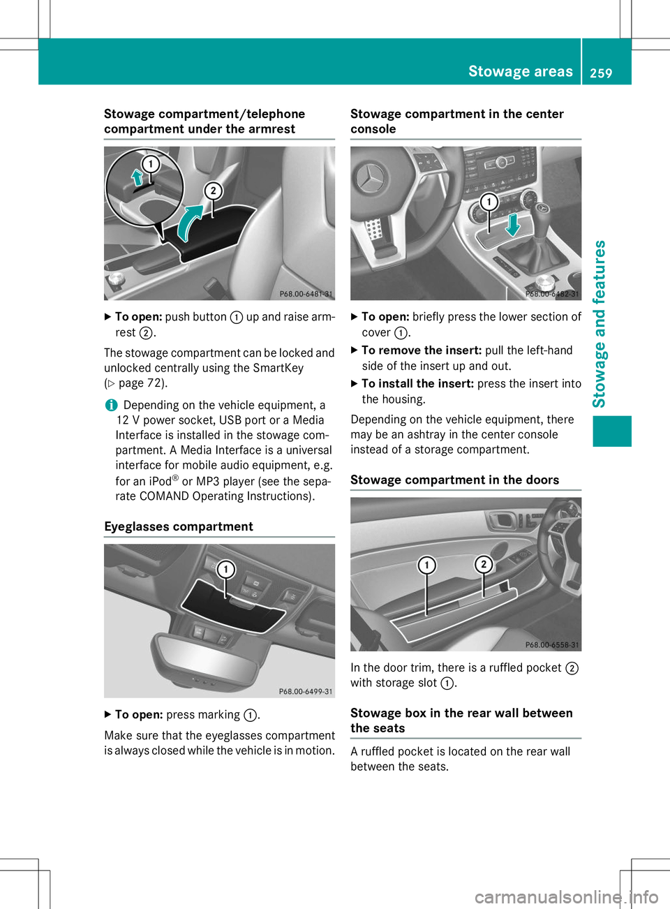 MERCEDES-BENZ SLK-CLASS ROADSTER 2015 Owners Manual Stowage compartment/telephone
compartment under the armrest
XTo open: push button :up and raise arm-
rest ;.
The stowage compartment can be locked and
unlocked centrally using the SmartKey ( Y page 7 MERCEDES-BENZ SLK-CLASS ROADSTER 2015 Owners Manual Stowage compartment/telephone
compartment under the armrest
XTo open: push button :up and raise arm-
rest ;.
The stowage compartment can be locked and
unlocked centrally using the SmartKey ( Y page 7