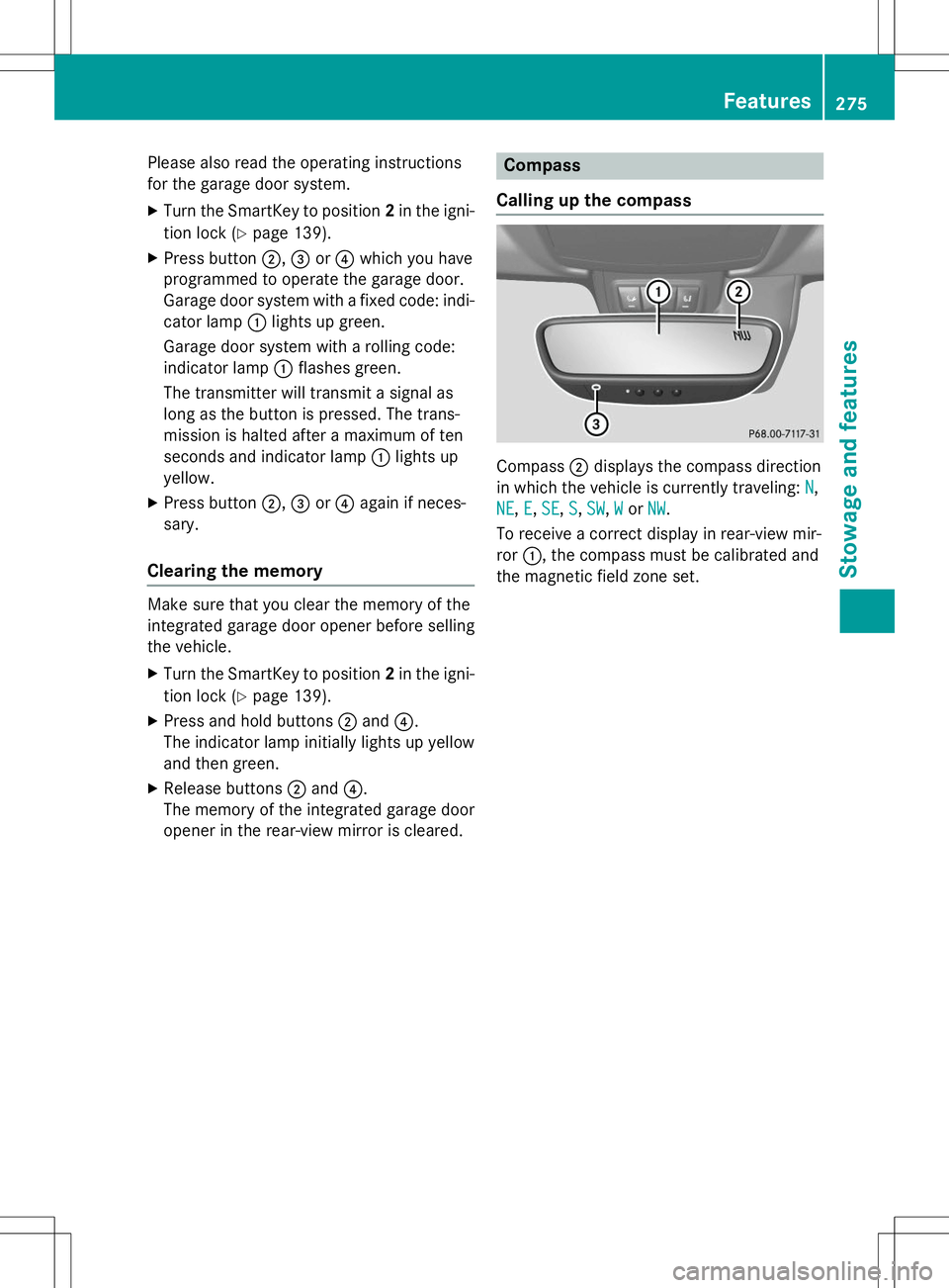 MERCEDES-BENZ SLK-CLASS ROADSTER 2015 Owners Manual Please also read the operating instructions
for the garage door system.
X Turn the SmartKey to position 2in the igni-
tion lock ( Ypage 139).
X Press button ;,= or? which you have
programmed to opera MERCEDES-BENZ SLK-CLASS ROADSTER 2015 Owners Manual Please also read the operating instructions
for the garage door system.
X Turn the SmartKey to position 2in the igni-
tion lock ( Ypage 139).
X Press button ;,= or? which you have
programmed to opera