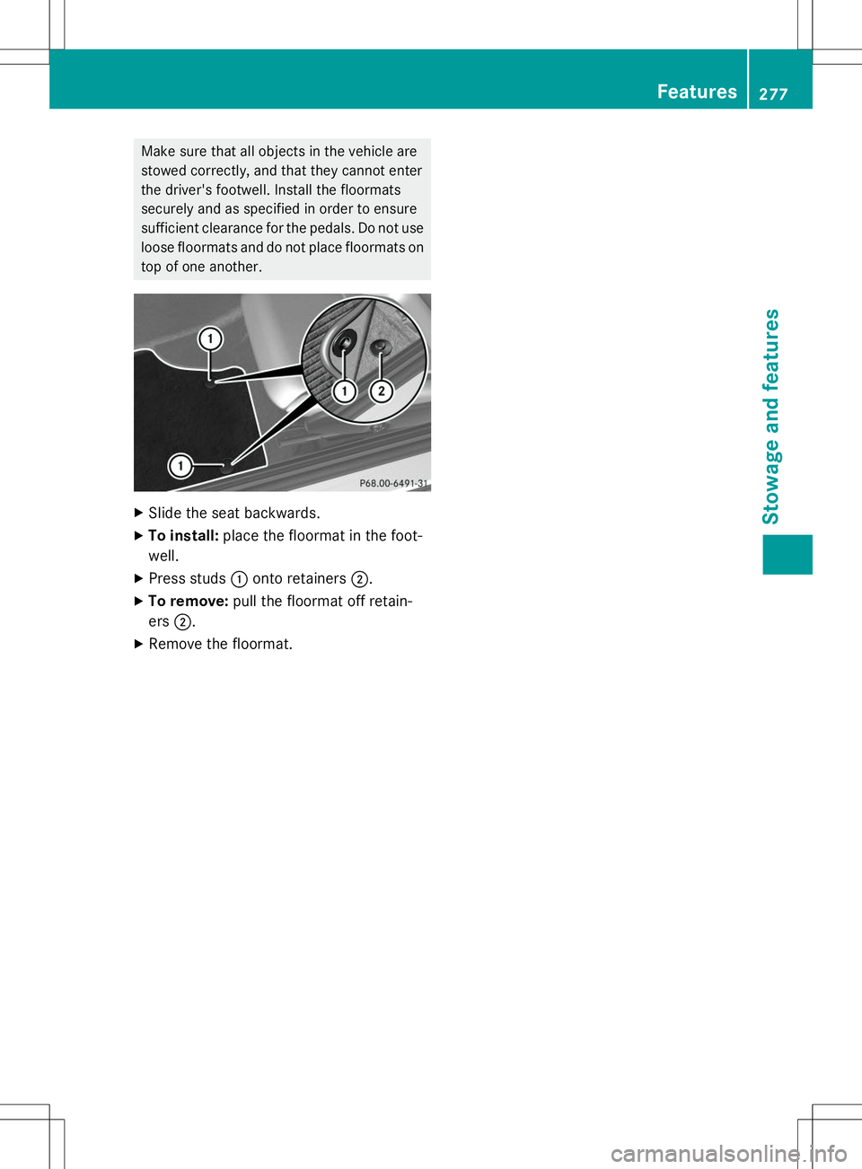 MERCEDES-BENZ SLK-CLASS ROADSTER 2015 Owners Manual Make sure that all objects in the vehicle are
stowed correctly, and that they cannot enter
the driver's footwell. Install the floormats
securely and as specified in order to ensure
sufficient cle MERCEDES-BENZ SLK-CLASS ROADSTER 2015 Owners Manual Make sure that all objects in the vehicle are
stowed correctly, and that they cannot enter
the driver's footwell. Install the floormats
securely and as specified in order to ensure
sufficient cle