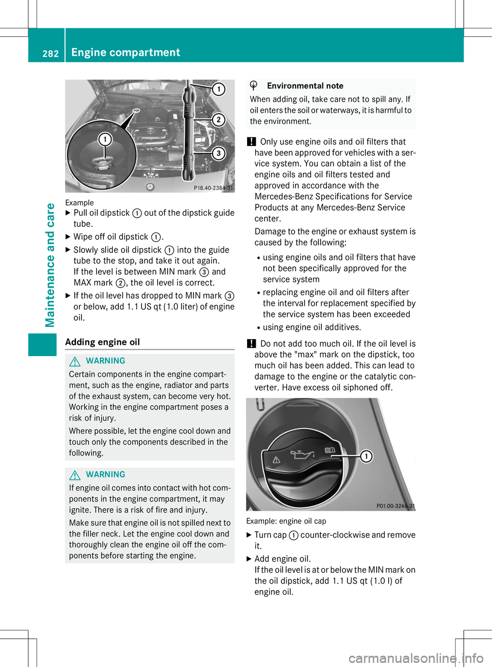 MERCEDES-BENZ SLK-CLASS ROADSTER 2015  Owners Manual ExampleXPull oil dipstick :out of the dipstick guide
tube.
X Wipe off oil dipstick :.
X Slowly slide oil dipstick :into the guide
tube to the stop, and take it out again. 
If the level is between MIN 
