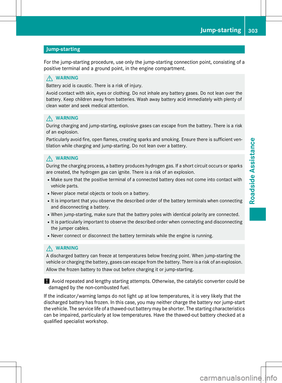 MERCEDES-BENZ SLK-CLASS ROADSTER 2015  Owners Manual Jump-starting
For the jump-starting procedure, use only the jump-starting connection point, consisting of apositive terminal and a ground point, in the engine compartment.
GWARNING
Battery acid is cau