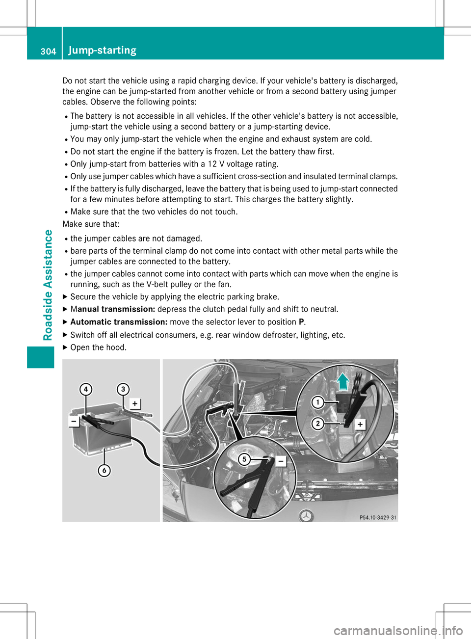 MERCEDES-BENZ SLK-CLASS ROADSTER 2015  Owners Manual Do not start the vehicle using a rapid charging device. If your vehicle's battery is discharged,the engine can be jump-started from another vehicle or from a second battery using jumper 
cables. O