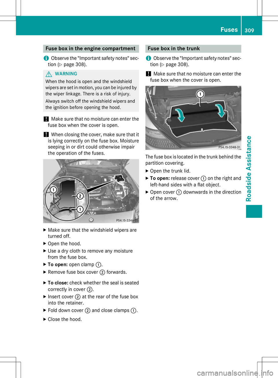 MERCEDES-BENZ SLK-CLASS ROADSTER 2015 Owners Manual Fuse box in the engine compartment
iObserve the "Important safety notes" sec-
tion ( Ypage 308).
GWARNING
When the hood is open and the windshield
wipers are set in motion, you can be injured MERCEDES-BENZ SLK-CLASS ROADSTER 2015 Owners Manual Fuse box in the engine compartment
iObserve the "Important safety notes" sec-
tion ( Ypage 308).
GWARNING
When the hood is open and the windshield
wipers are set in motion, you can be injured
