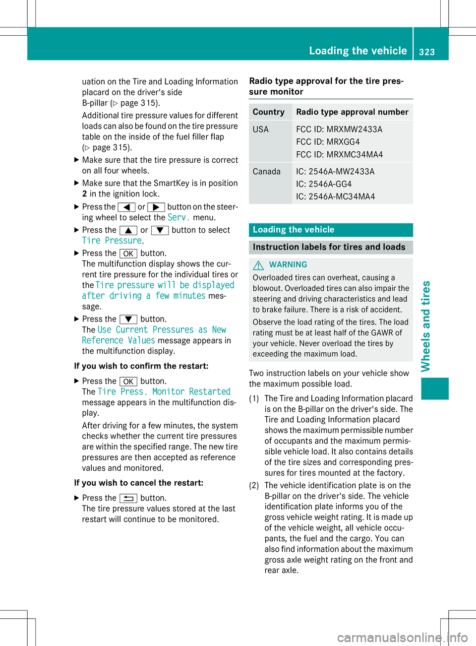 MERCEDES-BENZ SLK-CLASS ROADSTER 2015 Owners Manual uation on the Tire and Loading Information
placard on the driver's side
B-pillar ( Ypage 315).
Additional tire pressure values for different loads can also be found on the tire pressure
table on MERCEDES-BENZ SLK-CLASS ROADSTER 2015 Owners Manual uation on the Tire and Loading Information
placard on the driver's side
B-pillar ( Ypage 315).
Additional tire pressure values for different loads can also be found on the tire pressure
table on