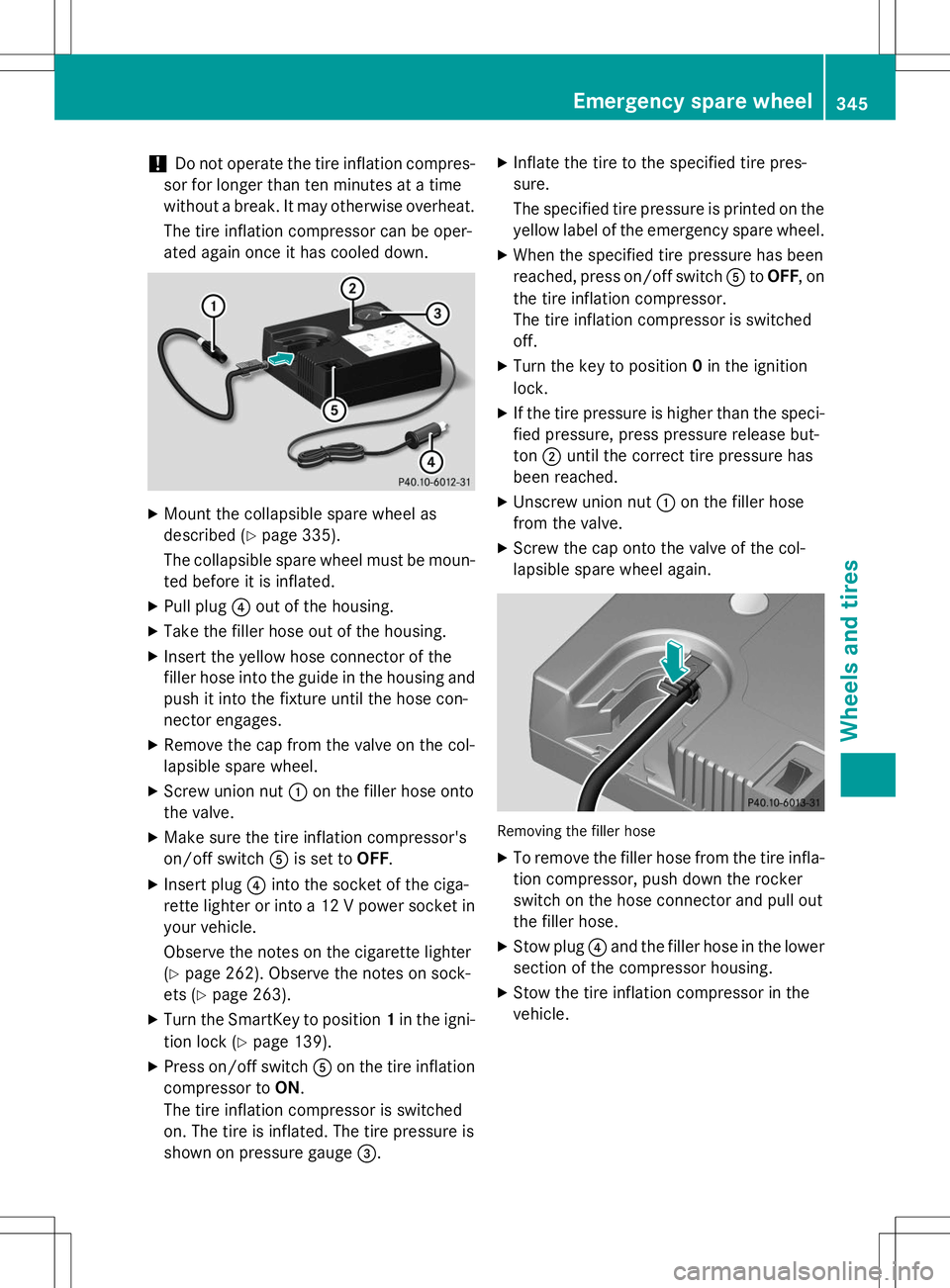 MERCEDES-BENZ SLK-CLASS ROADSTER 2015 Owners Manual !Do not operate the tire inflation compres-
sor for longer than ten minutes at a time
without a break. It may otherwise overheat.
The tire inflation compressor can be oper-
ated again once it has coo MERCEDES-BENZ SLK-CLASS ROADSTER 2015 Owners Manual !Do not operate the tire inflation compres-
sor for longer than ten minutes at a time
without a break. It may otherwise overheat.
The tire inflation compressor can be oper-
ated again once it has coo