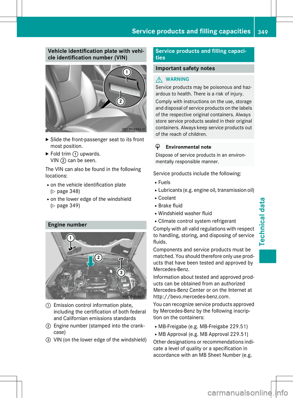 MERCEDES-BENZ SLK-CLASS ROADSTER 2015 Owners Manual Vehicle identification plate with vehi-
cle identification number (VIN)
XSlide the front-passenger seat to its front
most position.
X Fold trim :upwards.
VIN ;can be seen.
The VIN can also be found MERCEDES-BENZ SLK-CLASS ROADSTER 2015 Owners Manual Vehicle identification plate with vehi-
cle identification number (VIN)
XSlide the front-passenger seat to its front
most position.
X Fold trim :upwards.
VIN ;can be seen.
The VIN can also be found
