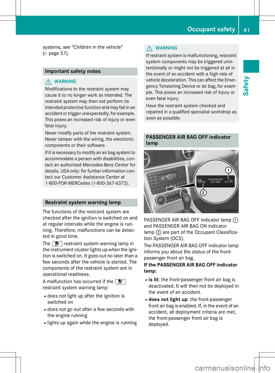 MERCEDES-BENZ SLK-CLASS ROADSTER 2015 Service Manual systems, see "Children in the vehicle" (Y page 57).
Important safety notes
GWARNING
Modifications to the restraint system may
cause it to no longer work as intended. The
restraint system may MERCEDES-BENZ SLK-CLASS ROADSTER 2015 Service Manual systems, see "Children in the vehicle" (Y page 57).
Important safety notes
GWARNING
Modifications to the restraint system may
cause it to no longer work as intended. The
restraint system may