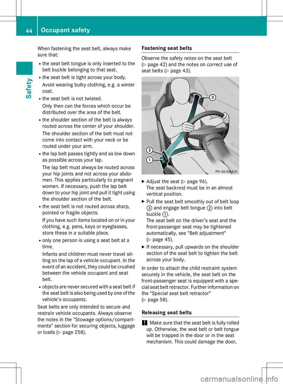 MERCEDES-BENZ SLK-CLASS ROADSTER 2015 Service Manual When fastening the seat belt, always make
sure that:
R the seat belt tongue is only inserted to the
belt buckle belonging to that seat.
R the seat belt is tight across your body.
Avoid wearing bulky MERCEDES-BENZ SLK-CLASS ROADSTER 2015 Service Manual When fastening the seat belt, always make
sure that:
R the seat belt tongue is only inserted to the
belt buckle belonging to that seat.
R the seat belt is tight across your body.
Avoid wearing bulky