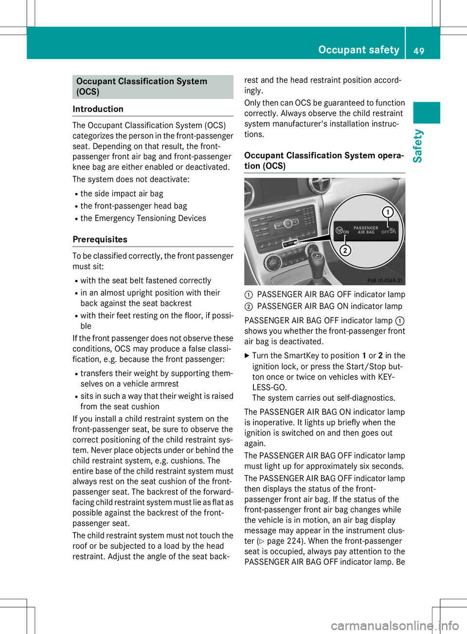MERCEDES-BENZ SLK-CLASS ROADSTER 2015 Workshop Manual Occupant Classification System (OCS)
Introduction
The Occupant Classification System (OCS)
categorizes the person in the front-passenger
seat. Depending on that result, the front-
passenger front air MERCEDES-BENZ SLK-CLASS ROADSTER 2015 Workshop Manual Occupant Classification System (OCS)
Introduction
The Occupant Classification System (OCS)
categorizes the person in the front-passenger
seat. Depending on that result, the front-
passenger front air