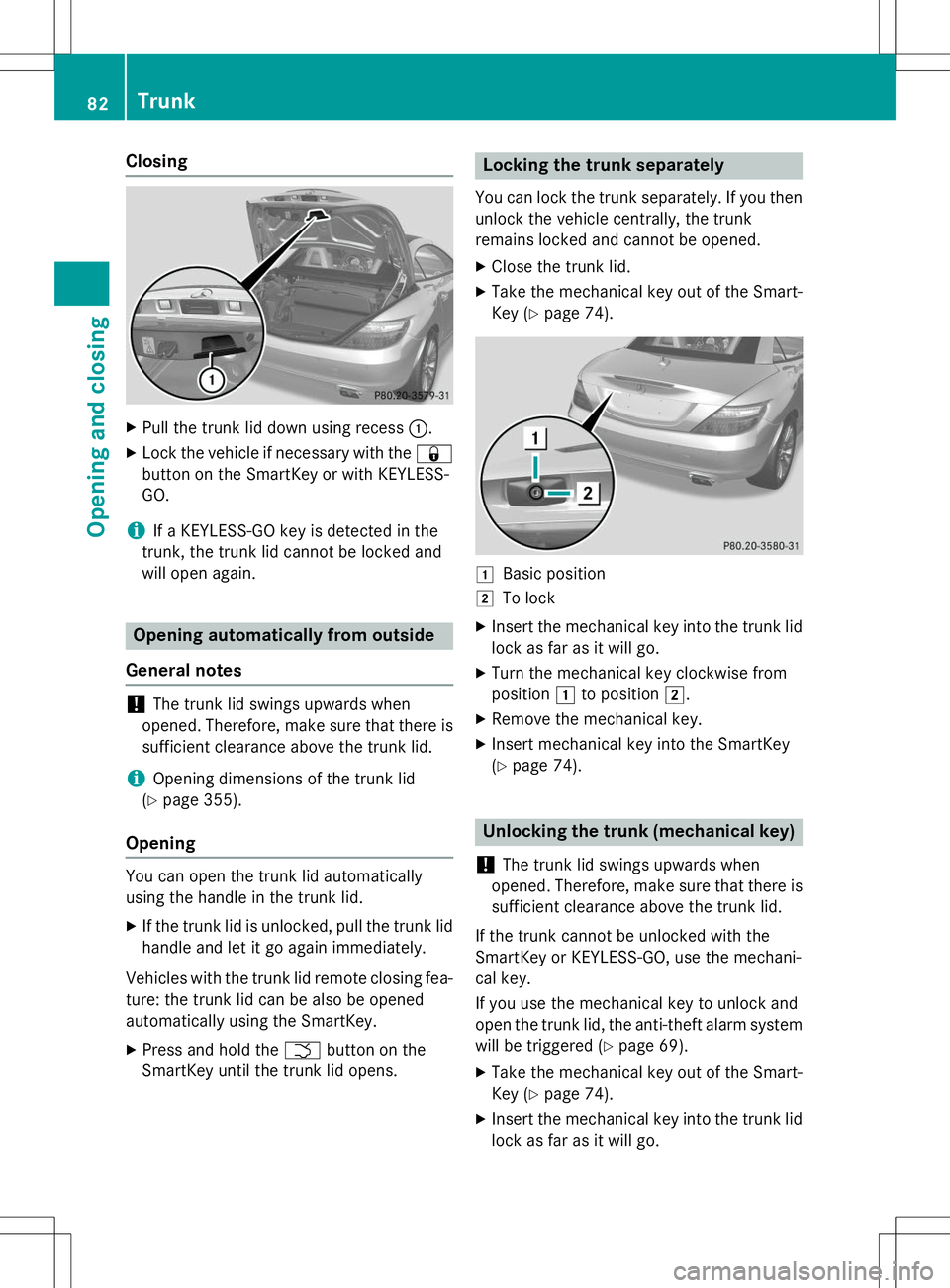 MERCEDES-BENZ SLK-CLASS ROADSTER 2015 Manual Online Closing
XPull the trunk lid down using recess :.
X Lock the vehicle if necessary with the &
button on the SmartKey or with KEYLESS- GO.
iIf a KEYLESS-GO key is detected in the
trunk, the trunk lid can MERCEDES-BENZ SLK-CLASS ROADSTER 2015 Manual Online Closing
XPull the trunk lid down using recess :.
X Lock the vehicle if necessary with the &
button on the SmartKey or with KEYLESS- GO.
iIf a KEYLESS-GO key is detected in the
trunk, the trunk lid can