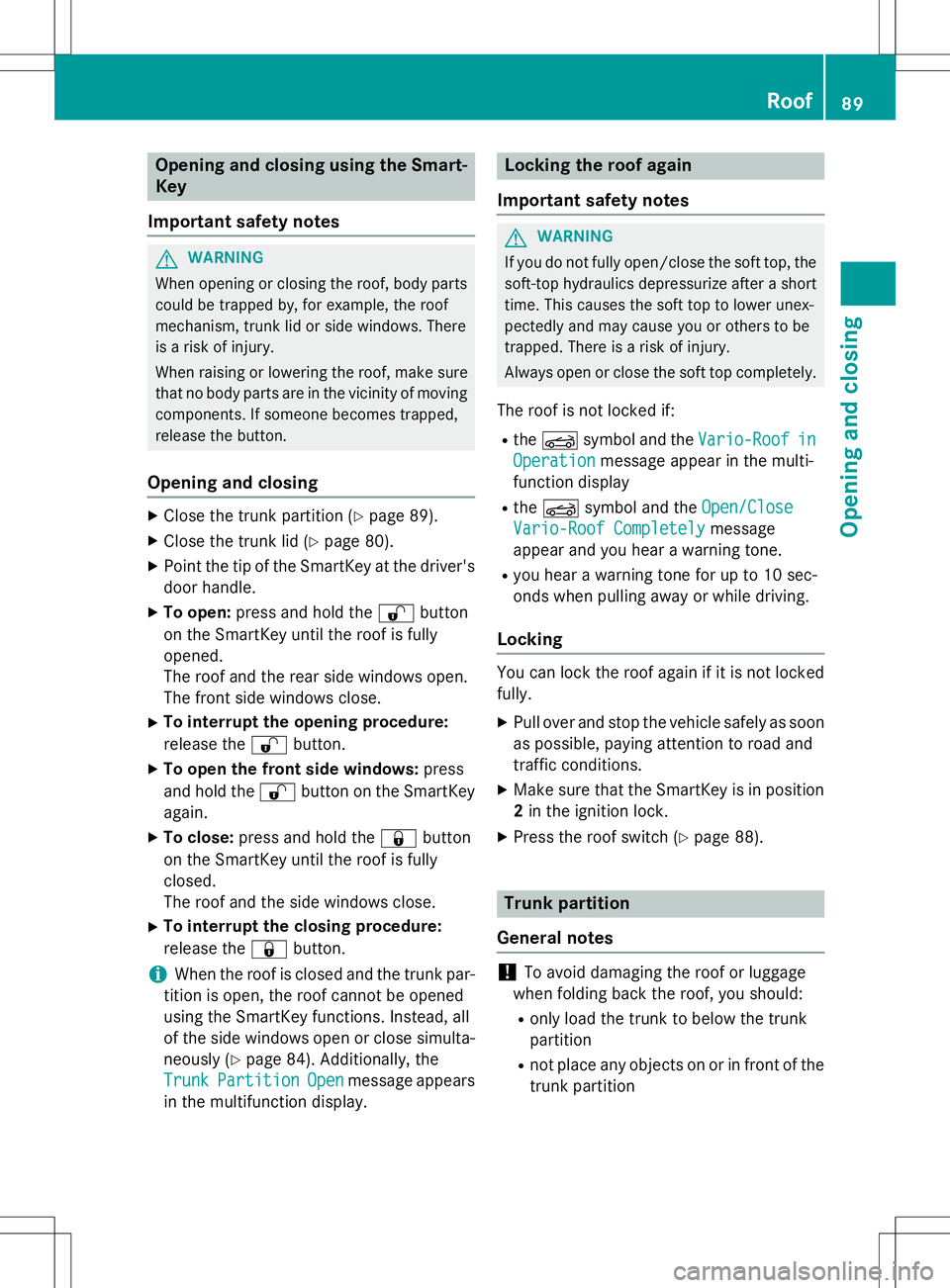 MERCEDES-BENZ SLK-CLASS ROADSTER 2015 Owners Manual Opening and closing using the Smart-
Key
Important safety notes
GWARNING
When opening or closing the roof, body parts could be trapped by, for example, the roof
mechanism, trunk lid or side windows. MERCEDES-BENZ SLK-CLASS ROADSTER 2015 Owners Manual Opening and closing using the Smart-
Key
Important safety notes
GWARNING
When opening or closing the roof, body parts could be trapped by, for example, the roof
mechanism, trunk lid or side windows.