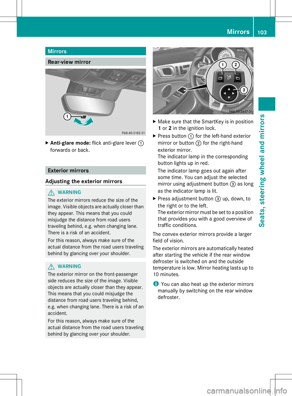 MERCEDES-BENZ SLK-CLASS ROADSTER 2014 Owners Manual Mirrors
Rear-view mirror
X
Anti-glare mode: flick anti-glare lever :
forwards or back. Exterior mirrors
Adjusting the exterior mirrors G
WARNING
The exterior mirrors reduce the size of the
image. Visi MERCEDES-BENZ SLK-CLASS ROADSTER 2014 Owners Manual Mirrors
Rear-view mirror
X
Anti-glare mode: flick anti-glare lever :
forwards or back. Exterior mirrors
Adjusting the exterior mirrors G
WARNING
The exterior mirrors reduce the size of the
image. Visi