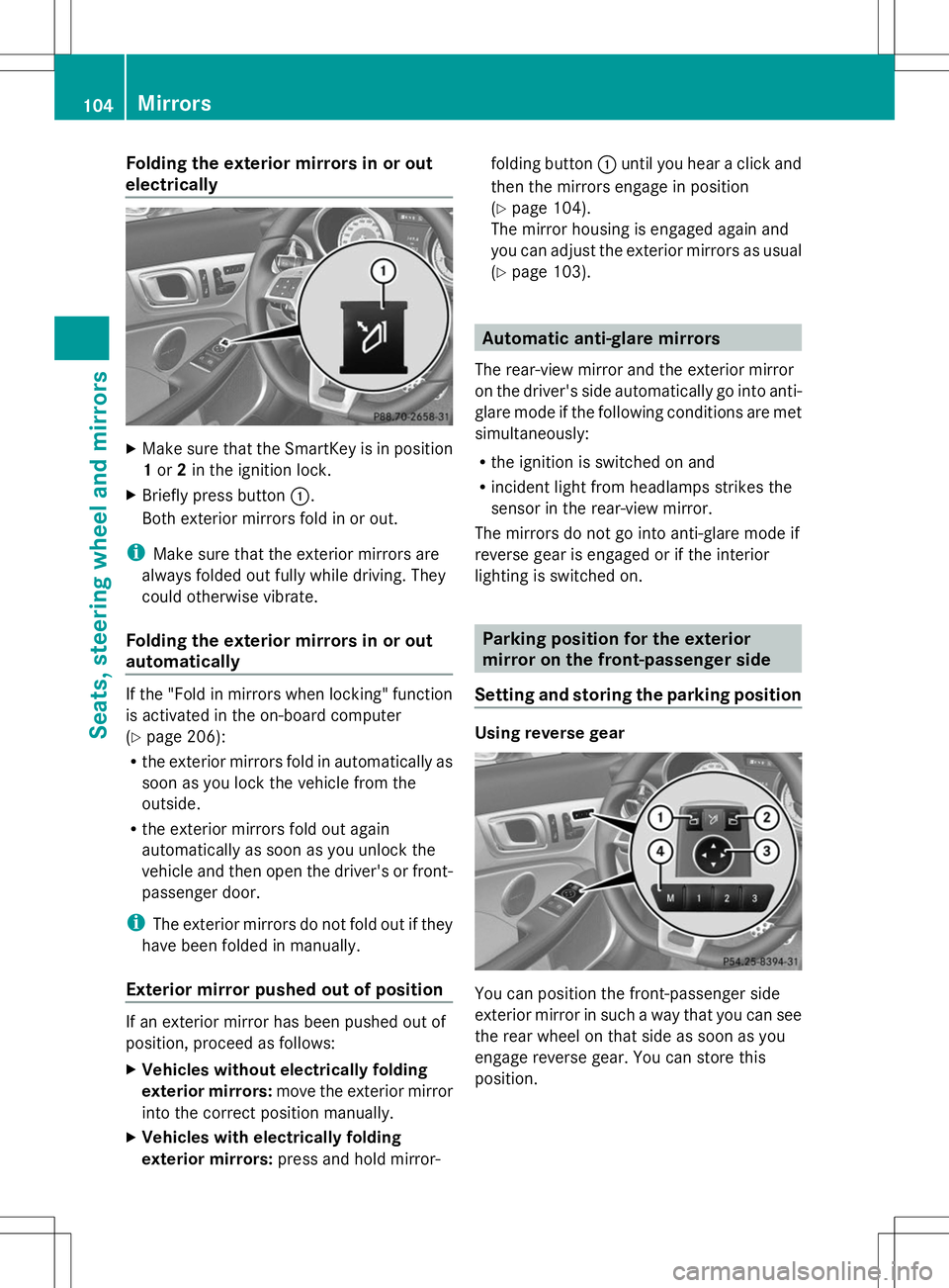 MERCEDES-BENZ SLK-CLASS ROADSTER 2014 Owners Manual Folding the exterior mirrors in or out
electrically X
Make sure that the SmartKey is in position
1 or 2in the ignition lock.
X Briefly press button :.
Both exterior mirrors fold in or out.
i Make sure MERCEDES-BENZ SLK-CLASS ROADSTER 2014 Owners Manual Folding the exterior mirrors in or out
electrically X
Make sure that the SmartKey is in position
1 or 2in the ignition lock.
X Briefly press button :.
Both exterior mirrors fold in or out.
i Make sure