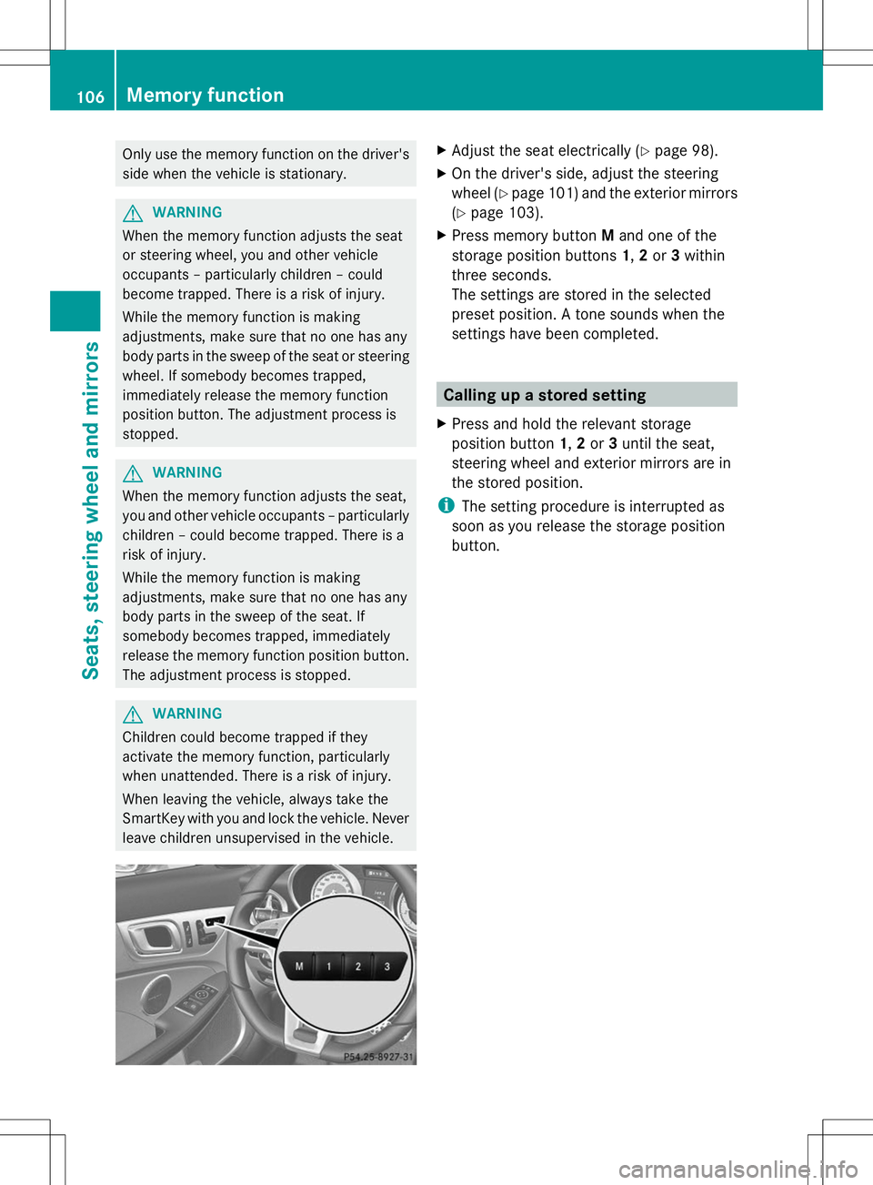 MERCEDES-BENZ SLK-CLASS ROADSTER 2014 Owners Manual Only use the memory function on the driver's
side when the vehicle is stationary. G
WARNING
When the memory function adjusts the seat
or steering wheel, you and other vehicle
occupants – particu MERCEDES-BENZ SLK-CLASS ROADSTER 2014 Owners Manual Only use the memory function on the driver's
side when the vehicle is stationary. G
WARNING
When the memory function adjusts the seat
or steering wheel, you and other vehicle
occupants – particu