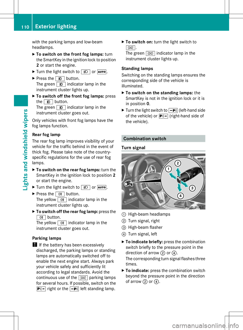 MERCEDES-BENZ SLK-CLASS ROADSTER 2014 Owners Manual with the parking lamps and low-beam
headlamps.
X
To switch on the front fog lamps: turn
the SmartKey in the ignition lock to position
2 or start the engine.
X Turn the light switch to LorÃ.
X Press t MERCEDES-BENZ SLK-CLASS ROADSTER 2014 Owners Manual with the parking lamps and low-beam
headlamps.
X
To switch on the front fog lamps: turn
the SmartKey in the ignition lock to position
2 or start the engine.
X Turn the light switch to LorÃ.
X Press t