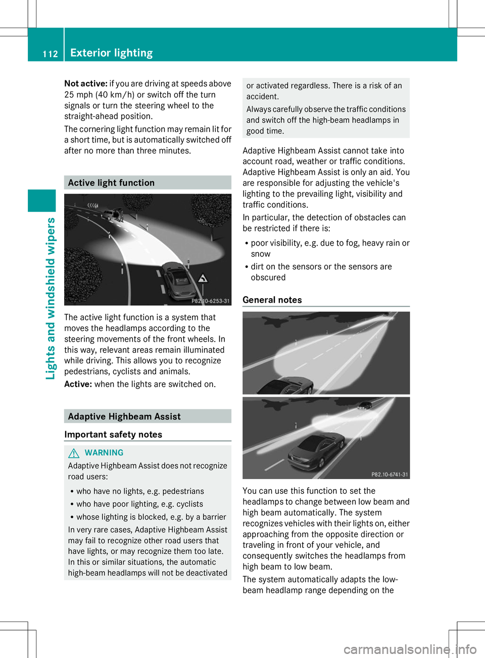 MERCEDES-BENZ SLK-CLASS ROADSTER 2014 Owners Manual Not active:
if you are driving at speeds above
25 mph (40 km/h) or switch off the turn
signals or turn the steering wheel to the
straight-ahead position.
The cornering light function may remain lit fo MERCEDES-BENZ SLK-CLASS ROADSTER 2014 Owners Manual Not active:
if you are driving at speeds above
25 mph (40 km/h) or switch off the turn
signals or turn the steering wheel to the
straight-ahead position.
The cornering light function may remain lit fo