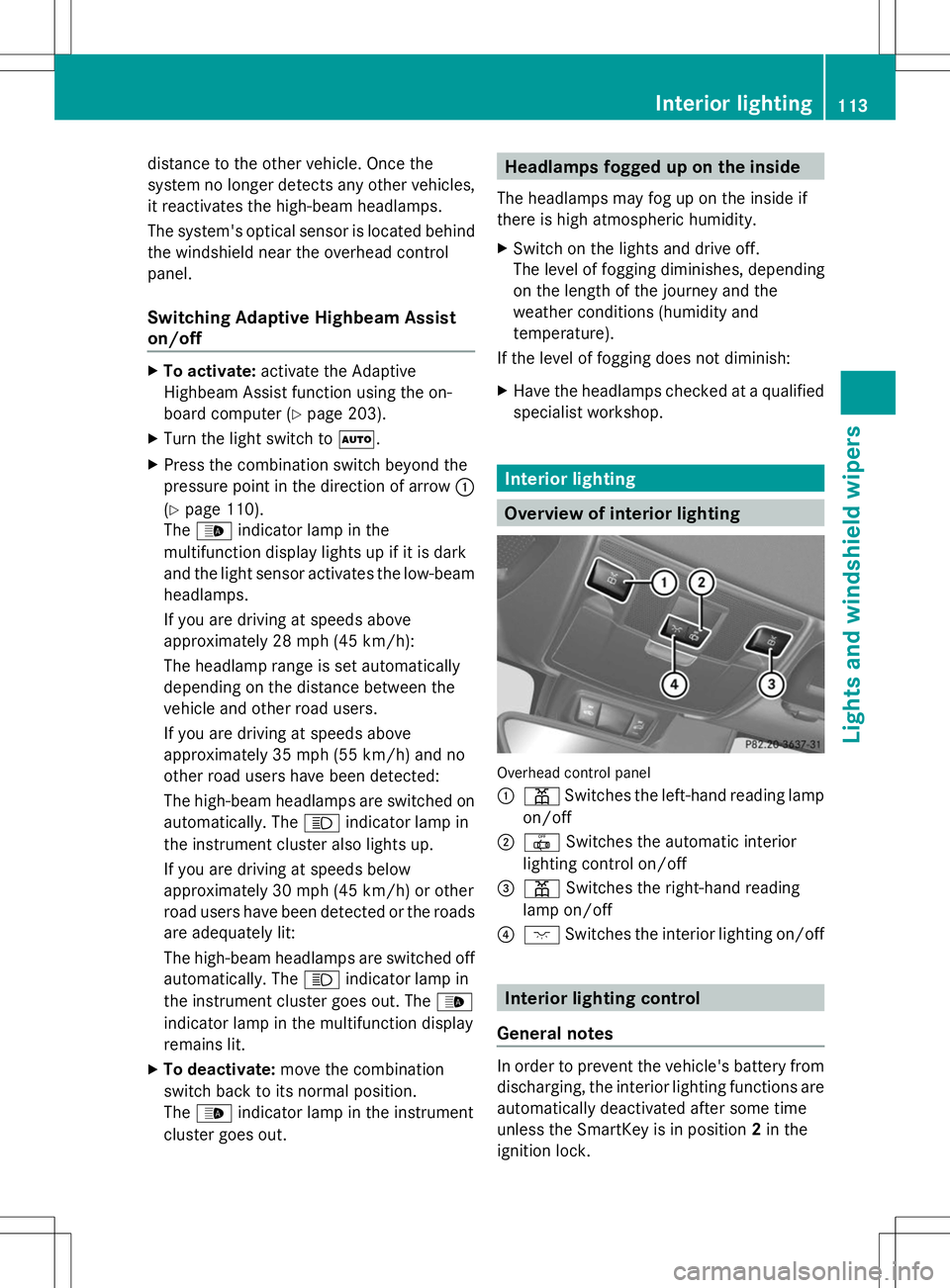 MERCEDES-BENZ SLK-CLASS ROADSTER 2014 Owners Manual distance to the other vehicle. Once the
system no longer detects any other vehicles,
it reactivates the high-beam headlamps.
The system's optical sensor is located behind
the windshield near the o MERCEDES-BENZ SLK-CLASS ROADSTER 2014 Owners Manual distance to the other vehicle. Once the
system no longer detects any other vehicles,
it reactivates the high-beam headlamps.
The system's optical sensor is located behind
the windshield near the o