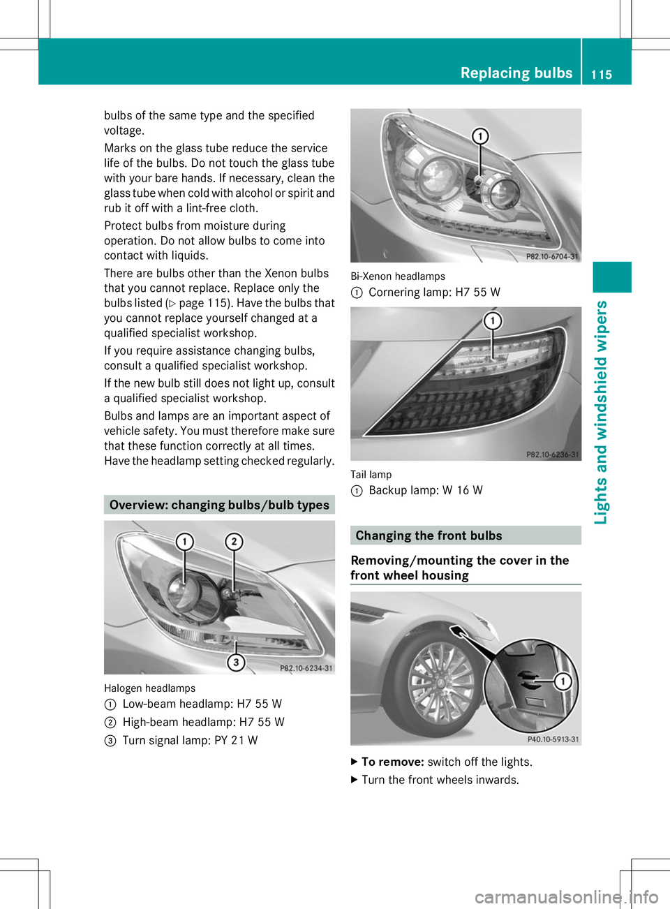 MERCEDES-BENZ SLK-CLASS ROADSTER 2014  Owners Manual bulbs of the same type and the specified
voltage.
Marks on the glass tube reduce the service
life of the bulbs. Do not touch the glass tube
with your bare hands. If necessary, clean the
glass tube whe