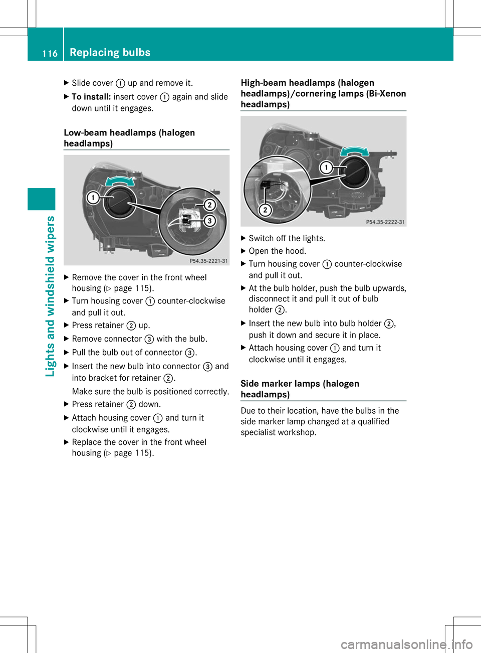 MERCEDES-BENZ SLK-CLASS ROADSTER 2014 Owners Manual X
Slide cover :up and remove it.
X To install: insert cover :again and slide
down until it engages.
Low-beam headlamps (halogen
headlamps) X
Remove the cover in the front wheel
housing (Y page 115).
X MERCEDES-BENZ SLK-CLASS ROADSTER 2014 Owners Manual X
Slide cover :up and remove it.
X To install: insert cover :again and slide
down until it engages.
Low-beam headlamps (halogen
headlamps) X
Remove the cover in the front wheel
housing (Y page 115).
X