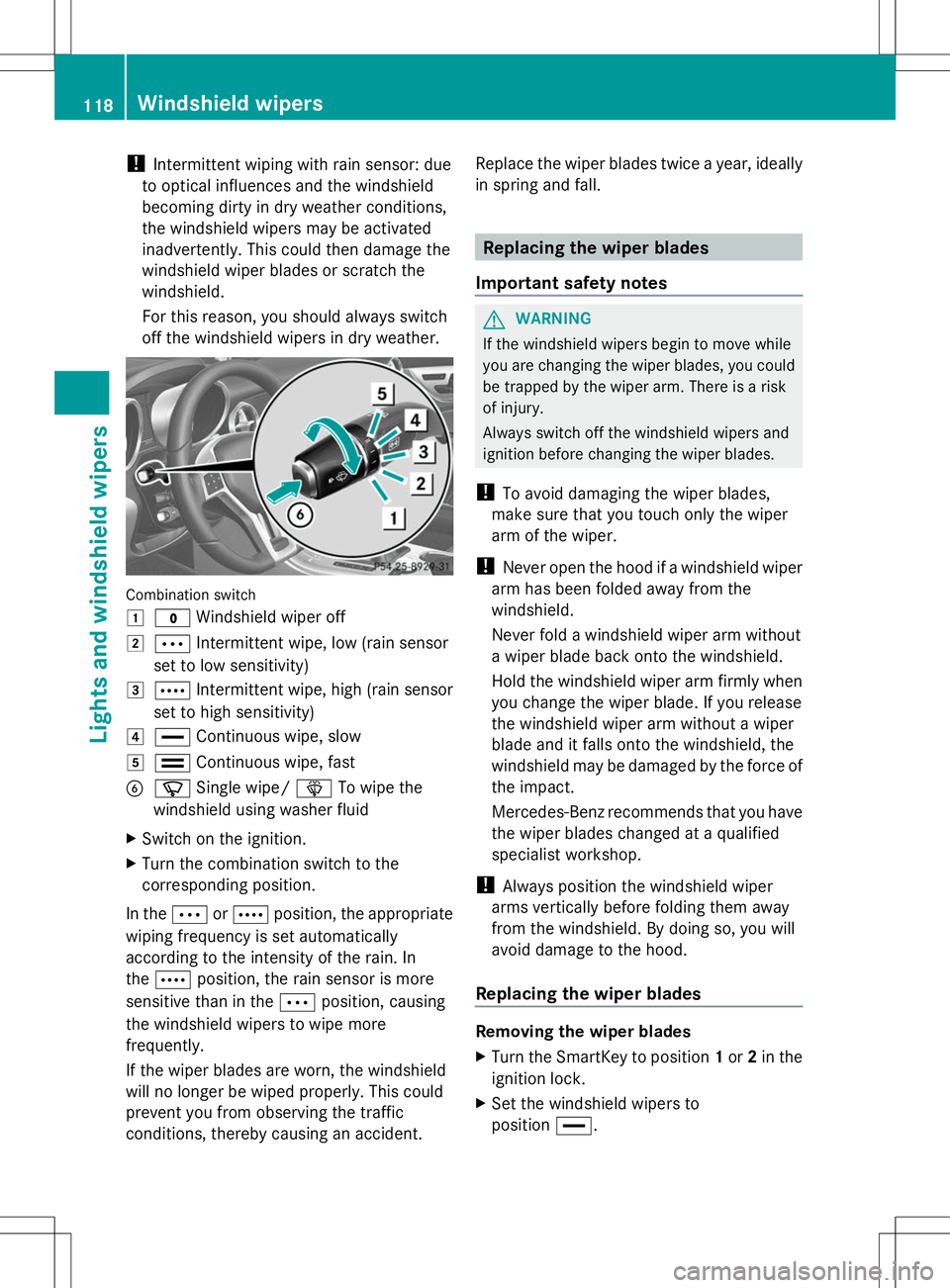 MERCEDES-BENZ SLK-CLASS ROADSTER 2014 Owners Manual !
Intermittent wiping with rain sensor: due
to optical influences and the windshield
becoming dirty in dry weather conditions,
the windshield wipers may be activated
inadvertently. This could then dam MERCEDES-BENZ SLK-CLASS ROADSTER 2014 Owners Manual !
Intermittent wiping with rain sensor: due
to optical influences and the windshield
becoming dirty in dry weather conditions,
the windshield wipers may be activated
inadvertently. This could then dam
