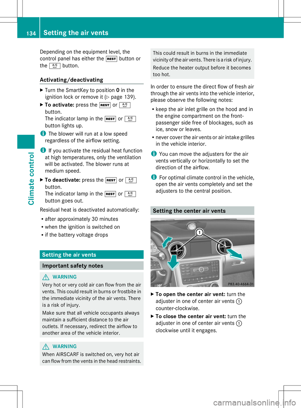 MERCEDES-BENZ SLK-CLASS ROADSTER 2014 Owners Manual Depending on the equipment level, the
control panel has either the Ìbutton or
the Á button.
Activating/deactivating X
Turn the SmartKey to position 0in the
ignition lock or remove it ( Ypage 139).
X MERCEDES-BENZ SLK-CLASS ROADSTER 2014 Owners Manual Depending on the equipment level, the
control panel has either the Ìbutton or
the Á button.
Activating/deactivating X
Turn the SmartKey to position 0in the
ignition lock or remove it ( Ypage 139).
X