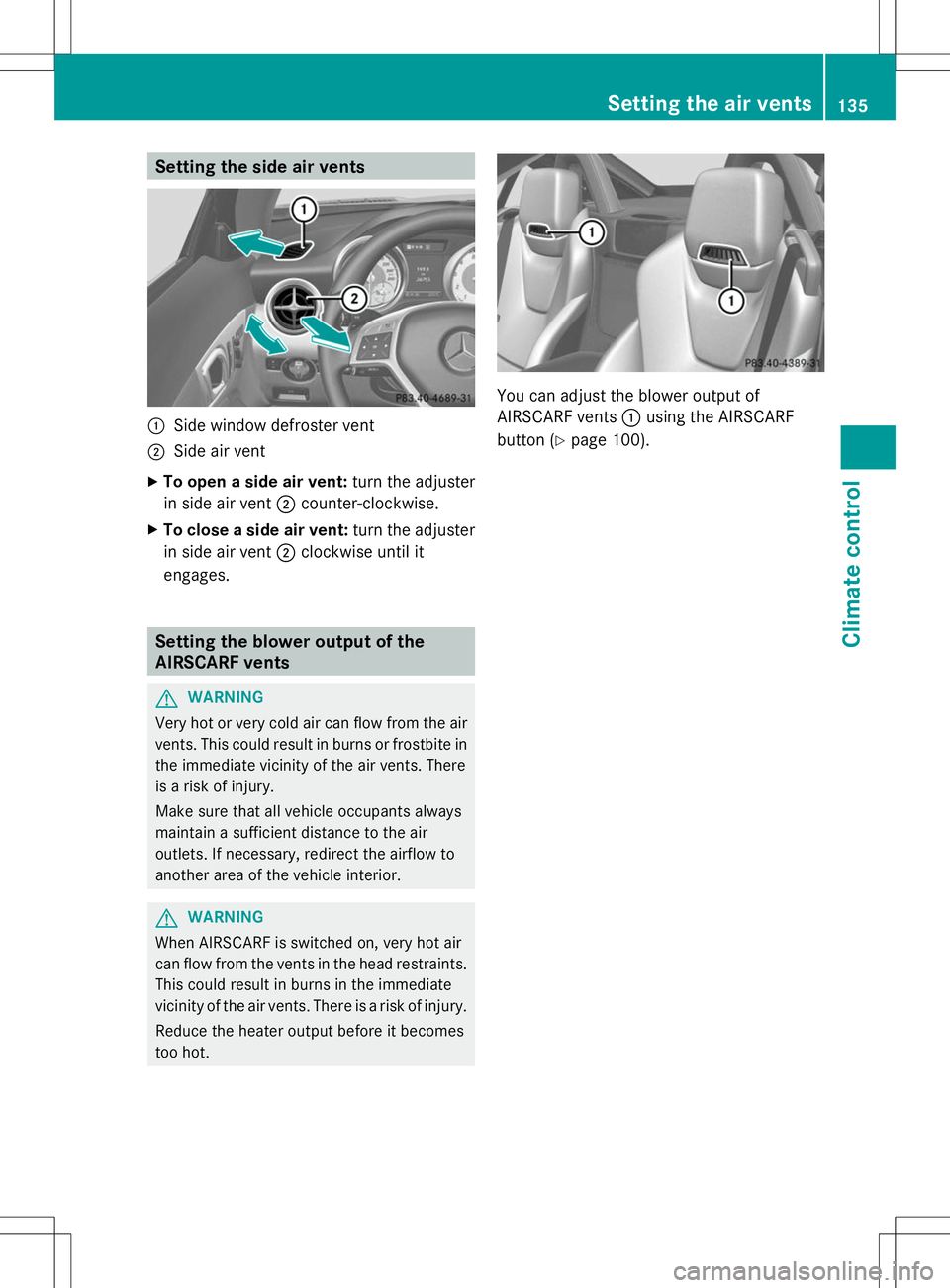 MERCEDES-BENZ SLK-CLASS ROADSTER 2014 Owners Manual Setting the side air vents
:
Side window defroster vent
; Side air vent
X To open a side air vent: turn the adjuster
in side air vent ;counter-clockwise.
X To close a side air vent: turn the adjuster
MERCEDES-BENZ SLK-CLASS ROADSTER 2014 Owners Manual Setting the side air vents
:
Side window defroster vent
; Side air vent
X To open a side air vent: turn the adjuster
in side air vent ;counter-clockwise.
X To close a side air vent: turn the adjuster