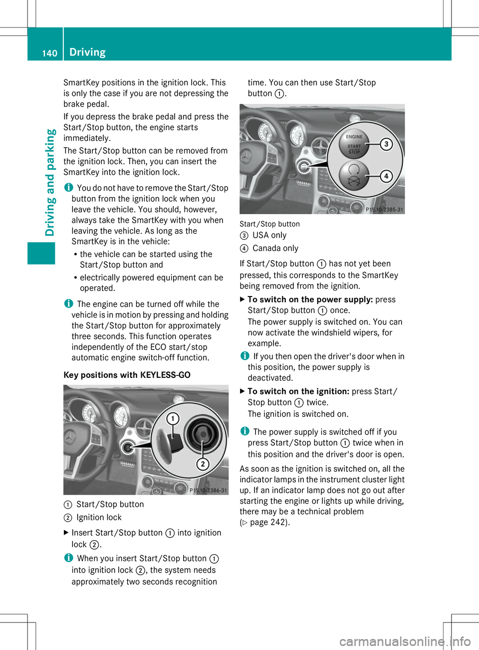 MERCEDES-BENZ SLK-CLASS ROADSTER 2014 Owners Manual SmartKey positions in the ignition lock. This
is only the case if you are not depressing the
brake pedal.
If you depress the brake pedal and press the
Start/Stop button, the engine starts
immediately. MERCEDES-BENZ SLK-CLASS ROADSTER 2014 Owners Manual SmartKey positions in the ignition lock. This
is only the case if you are not depressing the
brake pedal.
If you depress the brake pedal and press the
Start/Stop button, the engine starts
immediately.